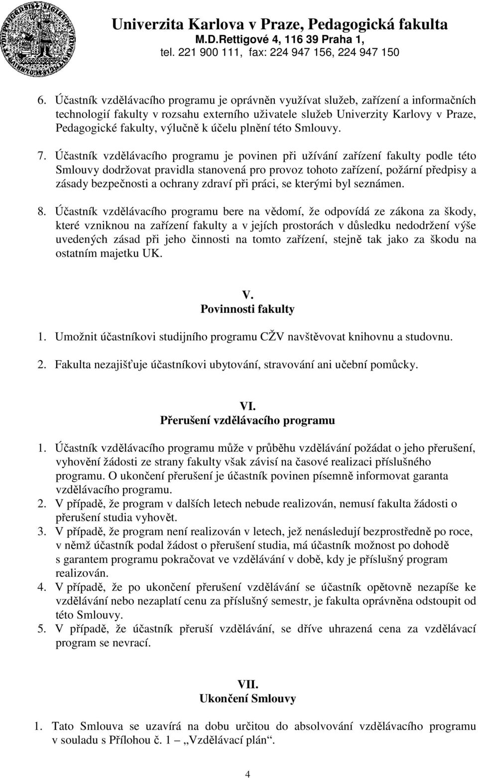 Účastník vzdělávacího programu je povinen při užívání zařízení fakulty podle této Smlouvy dodržovat pravidla stanovená pro provoz tohoto zařízení, požární předpisy a zásady bezpečnosti a ochrany