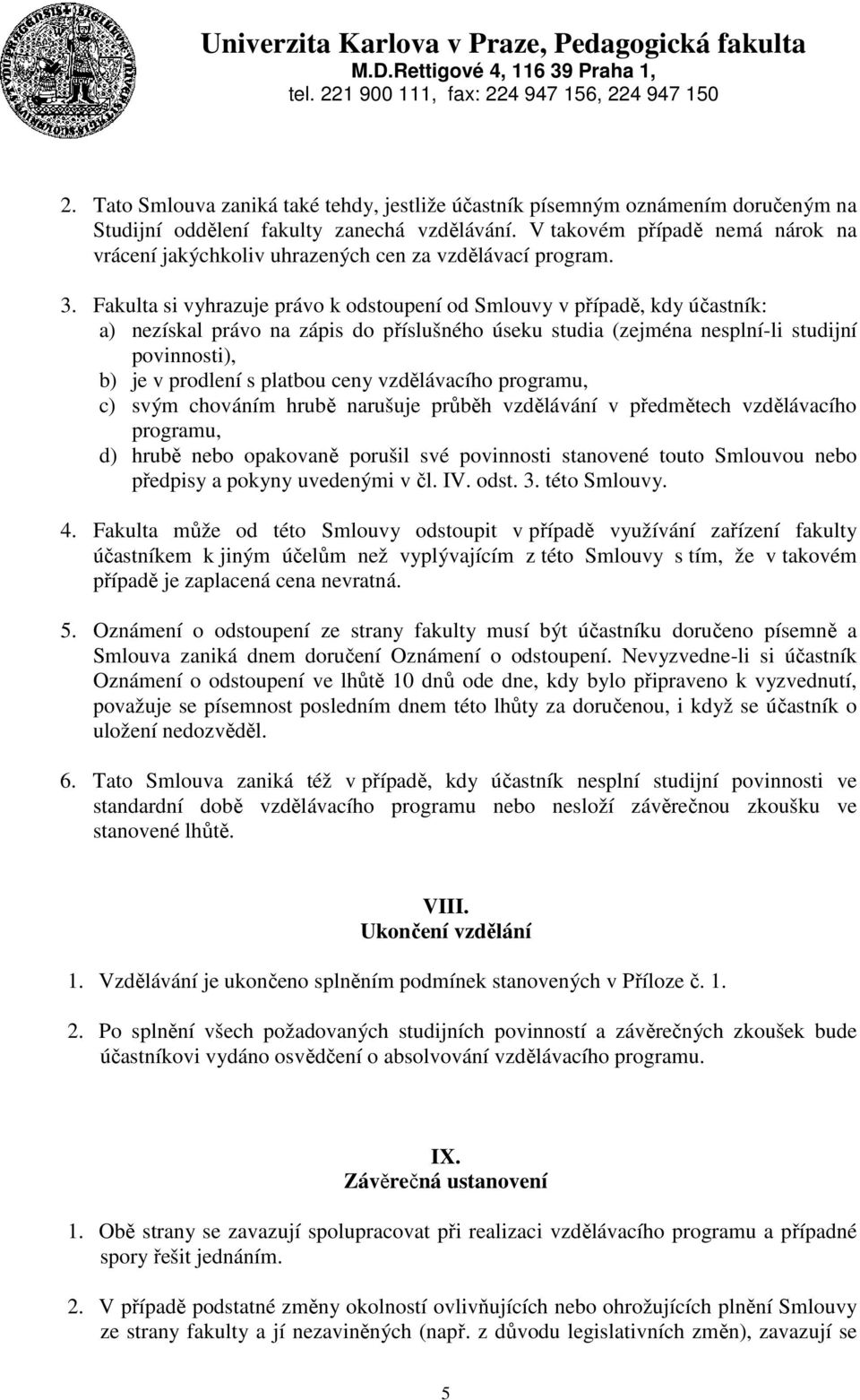 Fakulta si vyhrazuje právo k odstoupení od Smlouvy v případě, kdy účastník: a) nezískal právo na zápis do příslušného úseku studia (zejména nesplní-li studijní povinnosti), b) je v prodlení s platbou