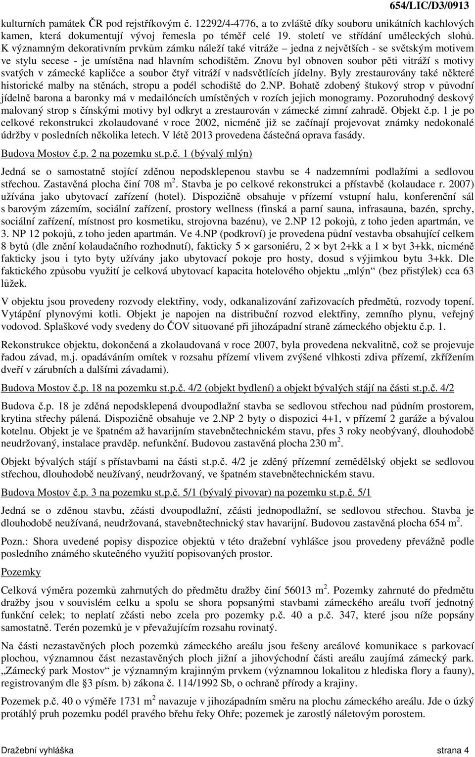 Znovu byl obnoven soubor pěti vitráží s motivy svatých v zámecké kapličce a soubor čtyř vitráží v nadsvětlících jídelny.