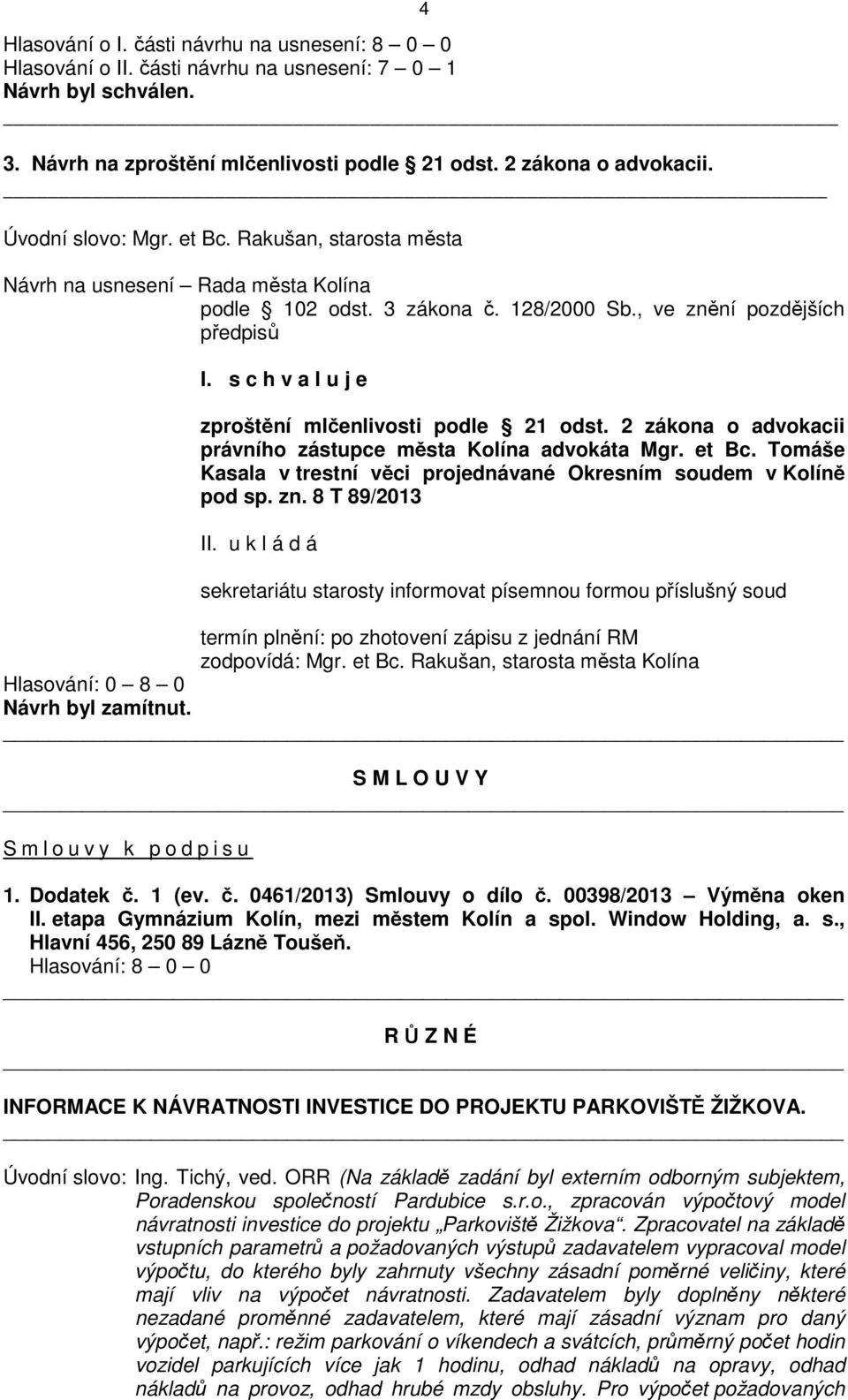 s c h v a l u j e zproštění mlčenlivosti podle 21 odst. 2 zákona o advokacii právního zástupce města Kolína advokáta Mgr. et Bc.