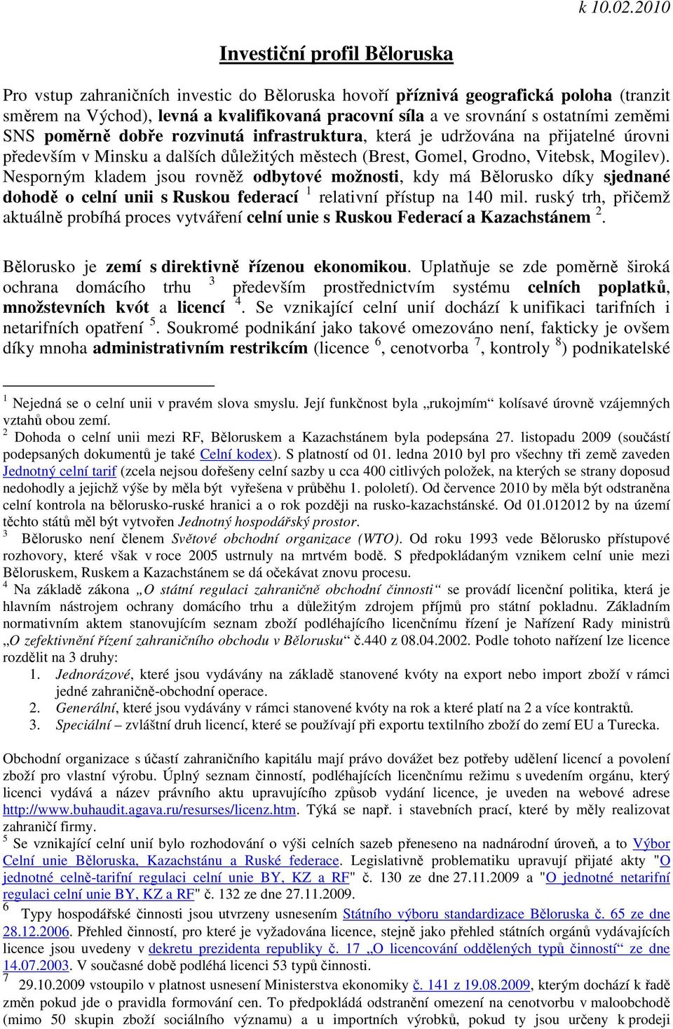 ostatními zeměmi SNS poměrně dobře rozvinutá infrastruktura, která je udržována na přijatelné úrovni především v Minsku a dalších důležitých městech (Brest, Gomel, Grodno, Vitebsk, Mogilev).