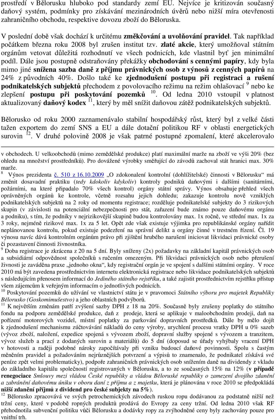 V poslední době však dochází k určitému změkčování a uvolňování pravidel. Tak například počátkem března roku 2008 byl zrušen institut tzv.