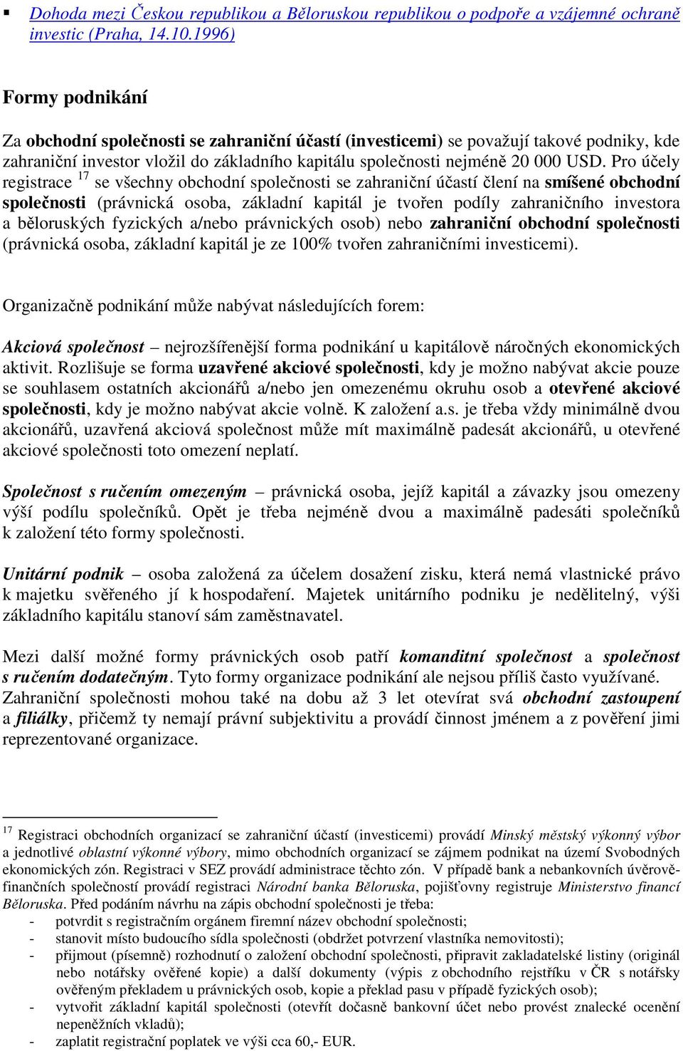 Pro účely registrace 17 se všechny obchodní společnosti se zahraniční účastí člení na smíšené obchodní společnosti (právnická osoba, základní kapitál je tvořen podíly zahraničního investora a