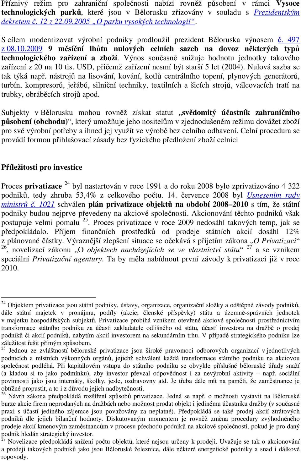 2009 9 měsíční lhůtu nulových celních sazeb na dovoz některých typů technologického zařízení a zboží. Výnos současně snižuje hodnotu jednotky takového zařízení z 20 na 10 tis.