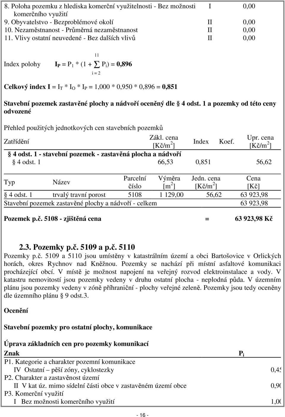 plochy a nádvoří oceněný dle 4 odst. 1 a pozemky od této ceny odvozené Přehled použitých jednotkových cen stavebních pozemků Zákl. cena Upr. cena Zatřídění [Kč/m 2 Index Koef. ] [Kč/m 2 ] 4 odst.