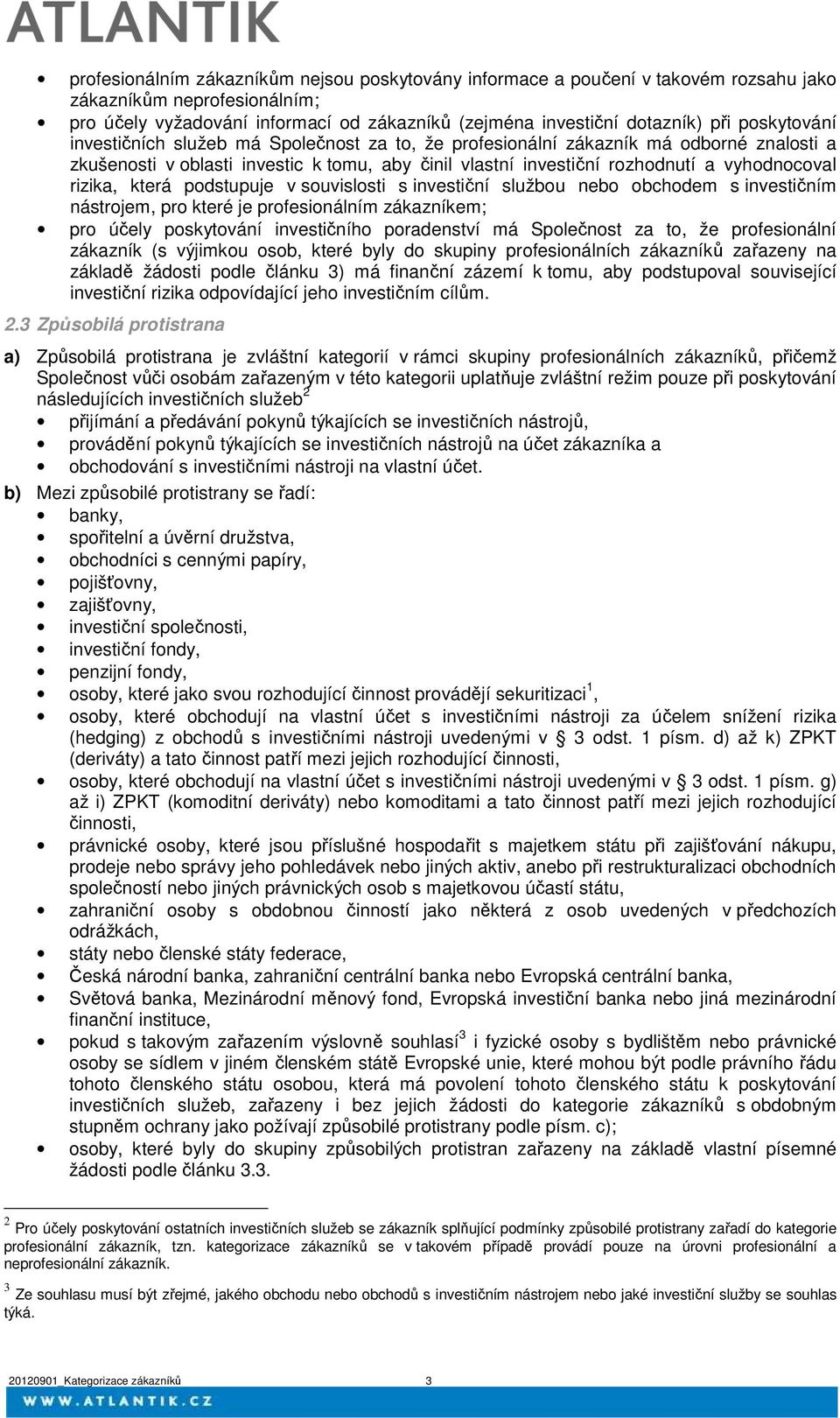 rizika, která podstupuje v souvislosti s investiční službou nebo obchodem s investičním nástrojem, pro které je profesionálním zákazníkem; pro účely poskytování investičního poradenství má Společnost