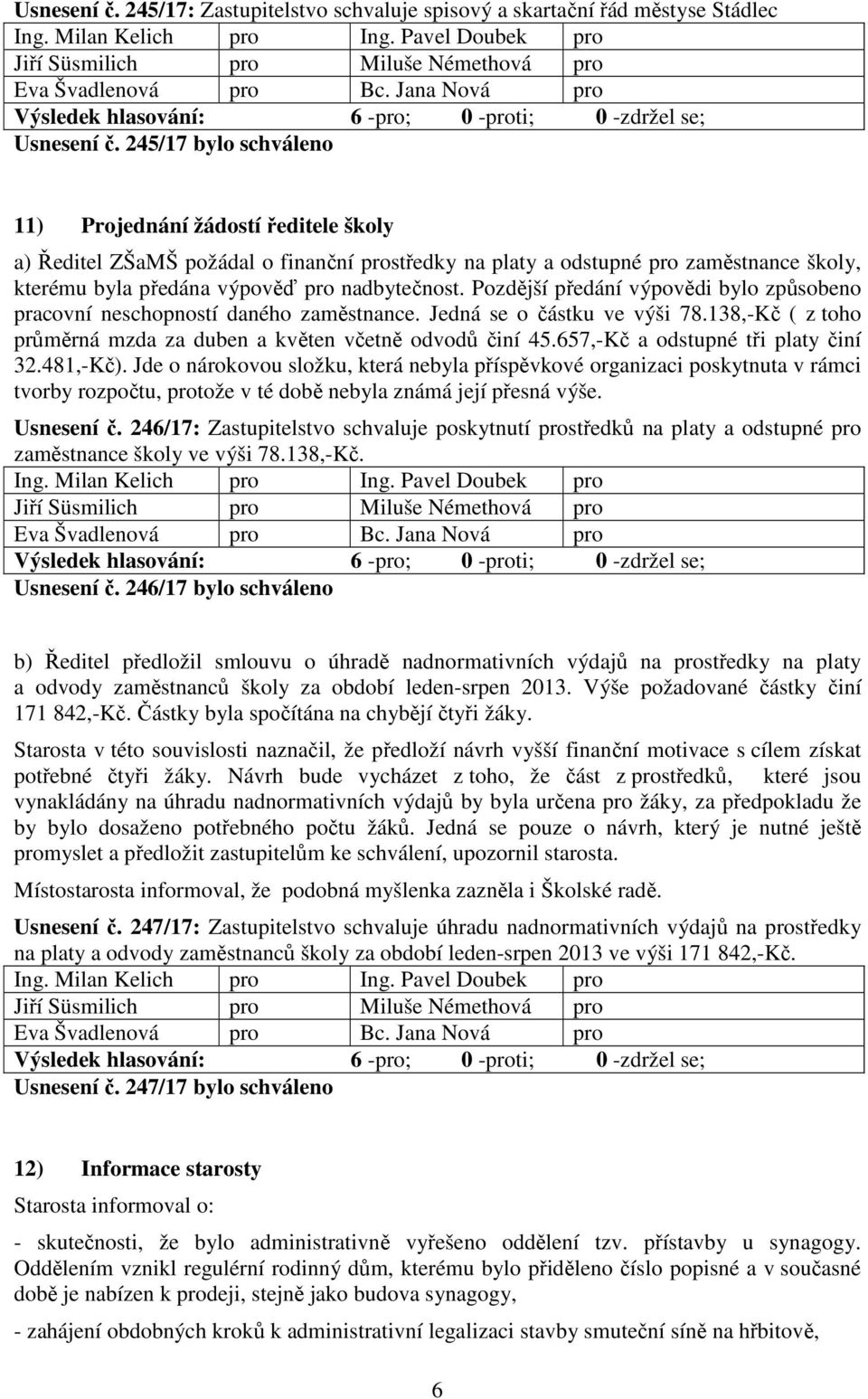 Pozdější předání výpovědi bylo způsobeno pracovní neschopností daného zaměstnance. Jedná se o částku ve výši 78.138,-Kč ( z toho průměrná mzda za duben a květen včetně odvodů činí 45.
