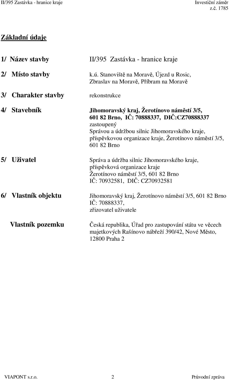 Stanovišt na Morav, Újezd u Rosic, Zbraslav na Morav, P íbram na Morav 3/ Charakter stavby rekonstrukce 4/ Stavebník Jihomoravský kraj, Žerotínovo nám stí 3/5, 601 82 Brno, I : 70888337, DI