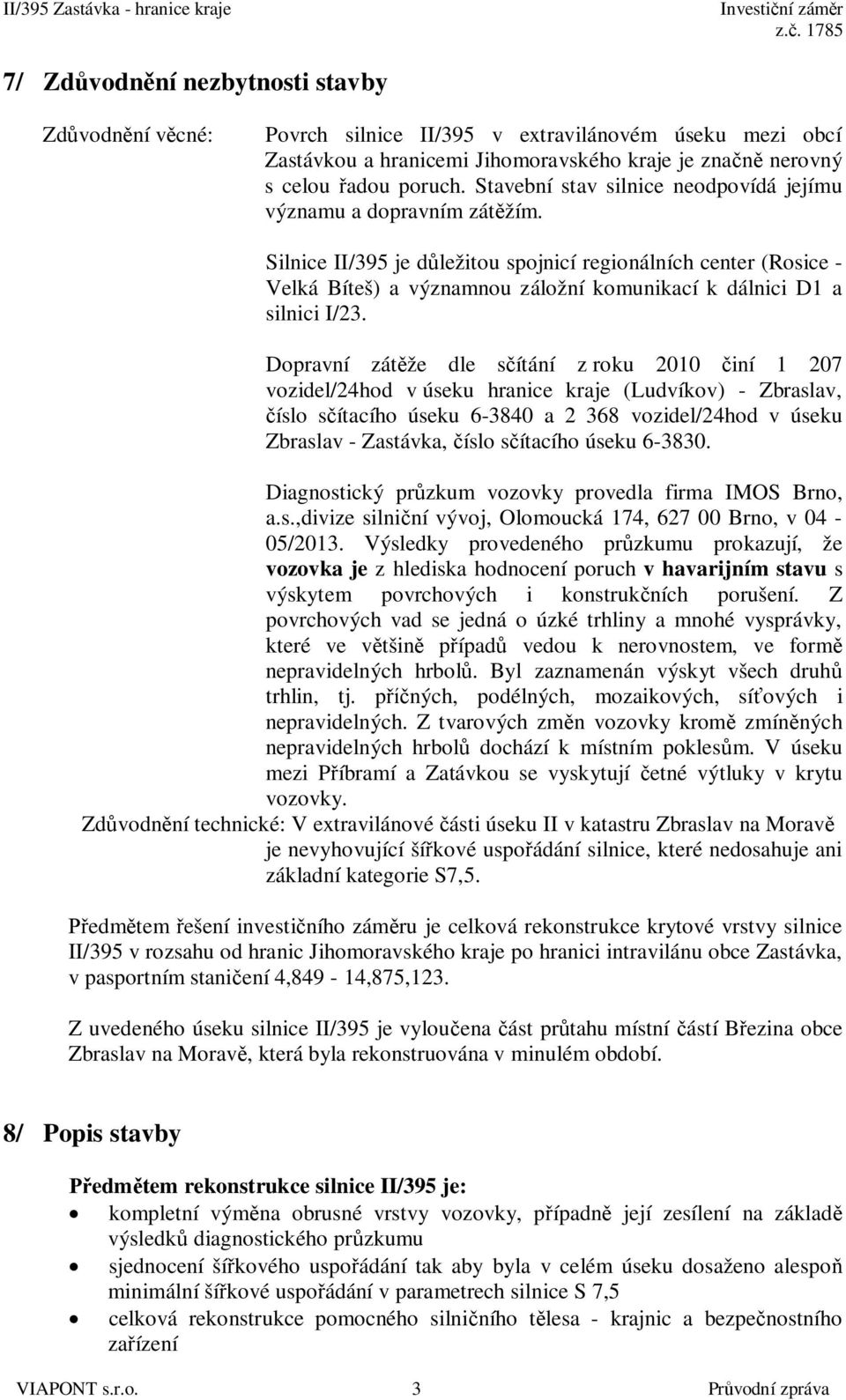 Silnice II/395 je d ležitou spojnicí regionálních center (Rosice - Velká Bíteš) a významnou záložní komunikací k dálnici D1 a silnici I/23.