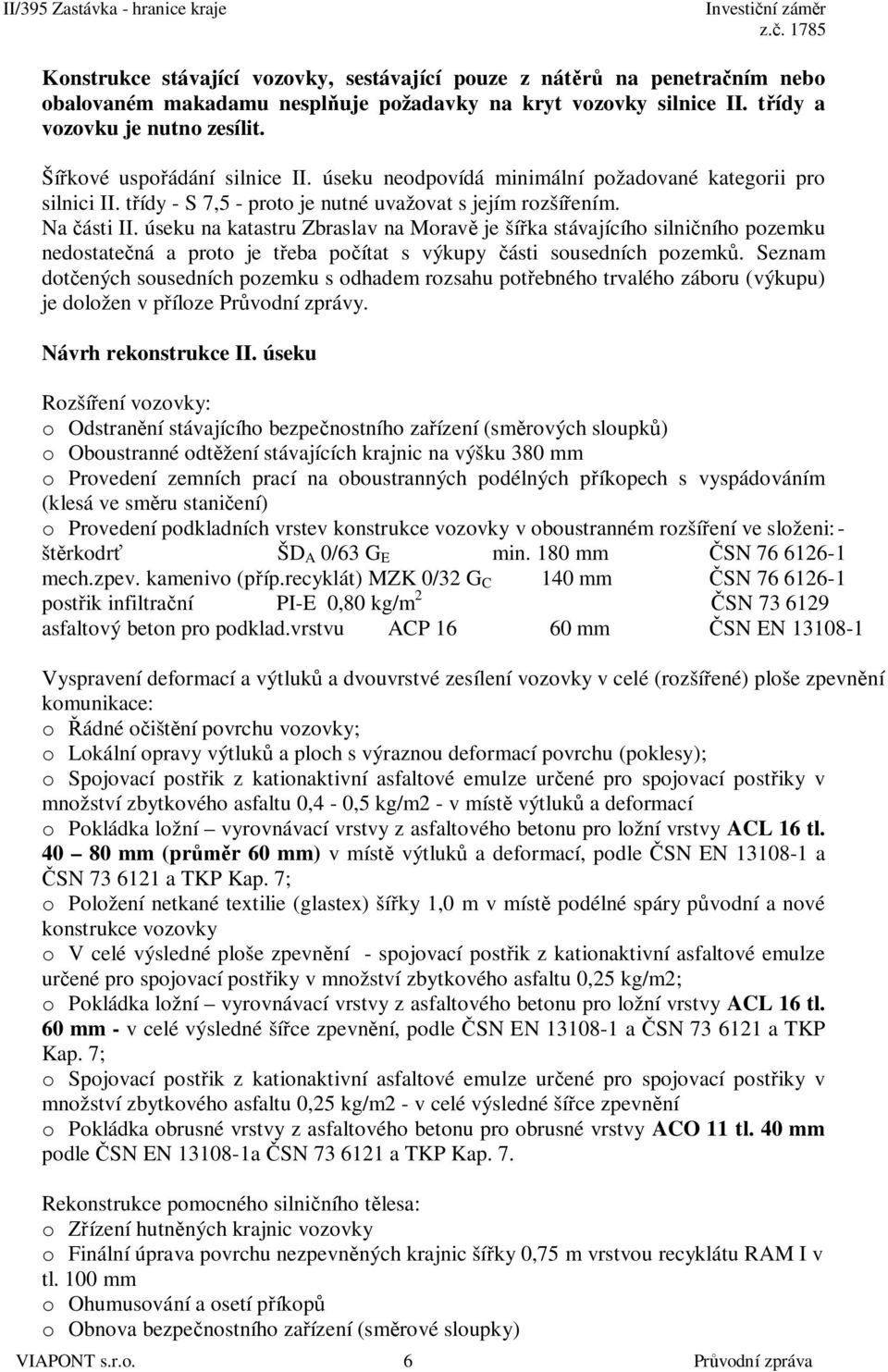 úseku na katastru Zbraslav na Morav je ší ka stávajícího silni ního pozemku nedostate ná a proto je t eba po ítat s výkupy ásti sousedních pozemk.