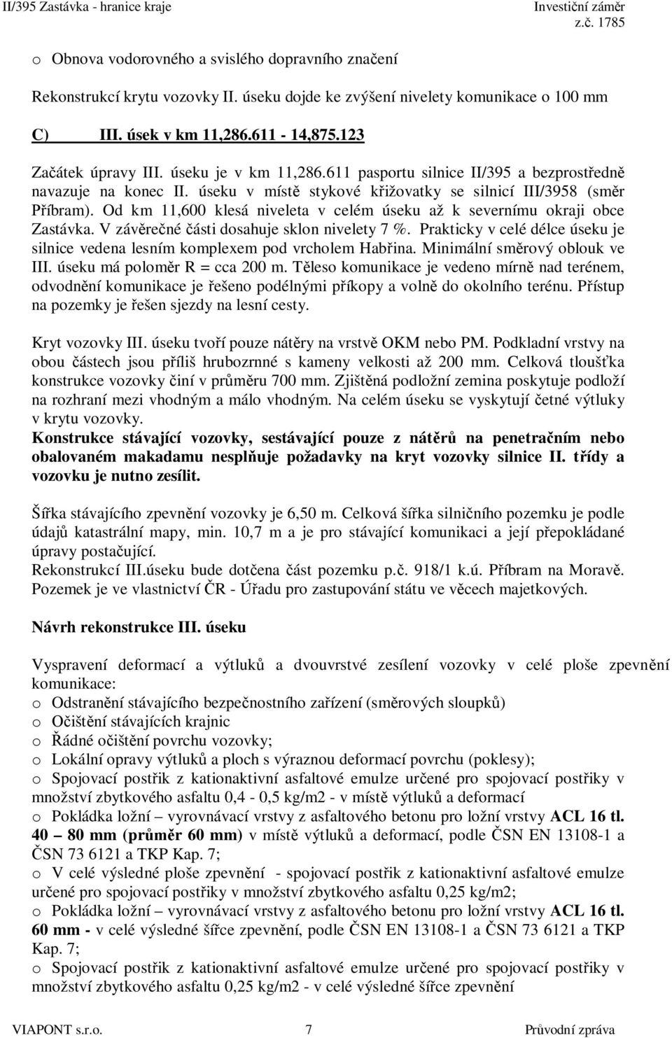 Od km 11,600 klesá niveleta v celém úseku až k severnímu okraji obce Zastávka. V záv re né ásti dosahuje sklon nivelety 7 %.