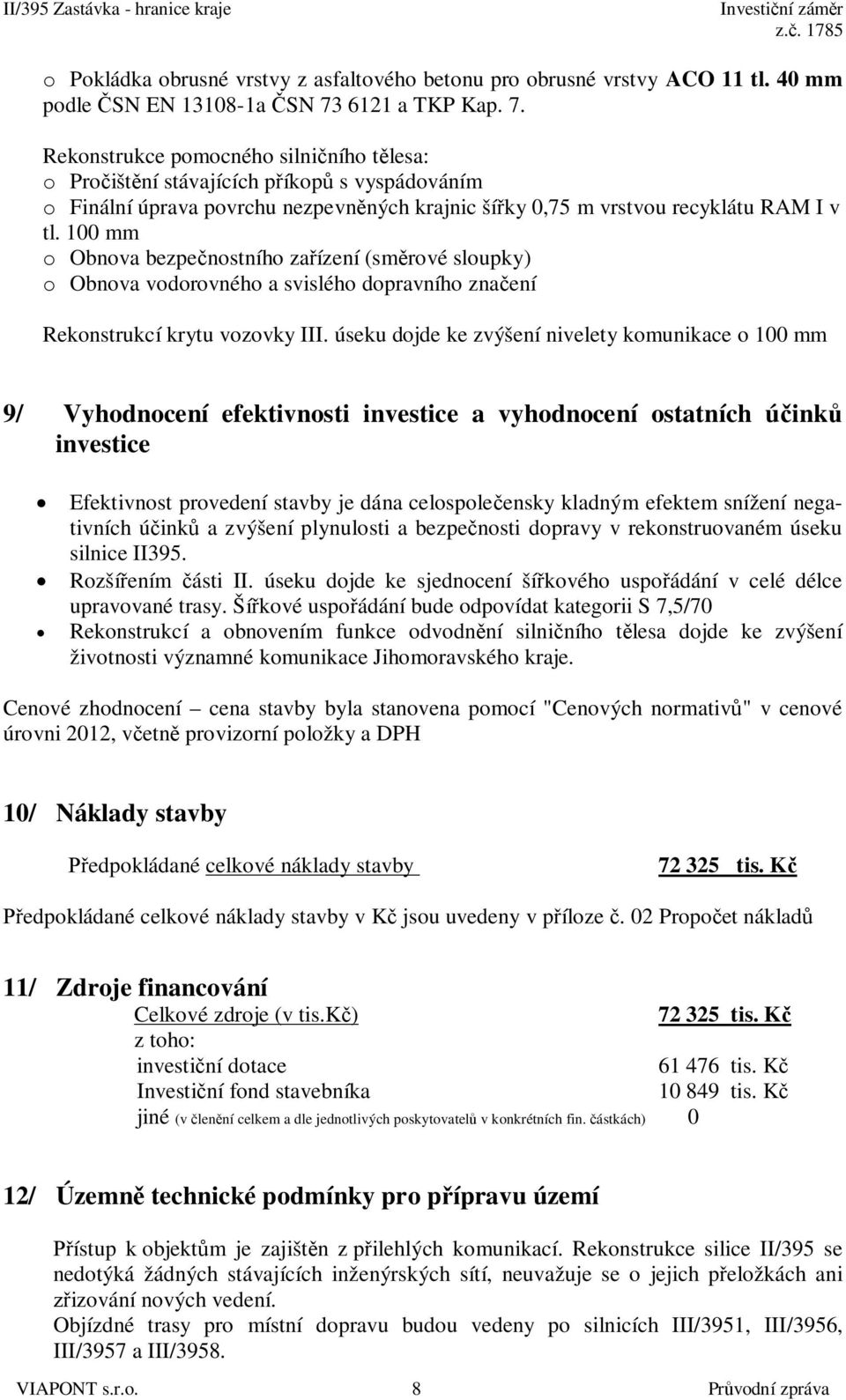 100 mm o Obnova bezpe nostního za ízení (sm rové sloupky) o Obnova vodorovného a svislého dopravního zna ení Rekonstrukcí krytu vozovky III.