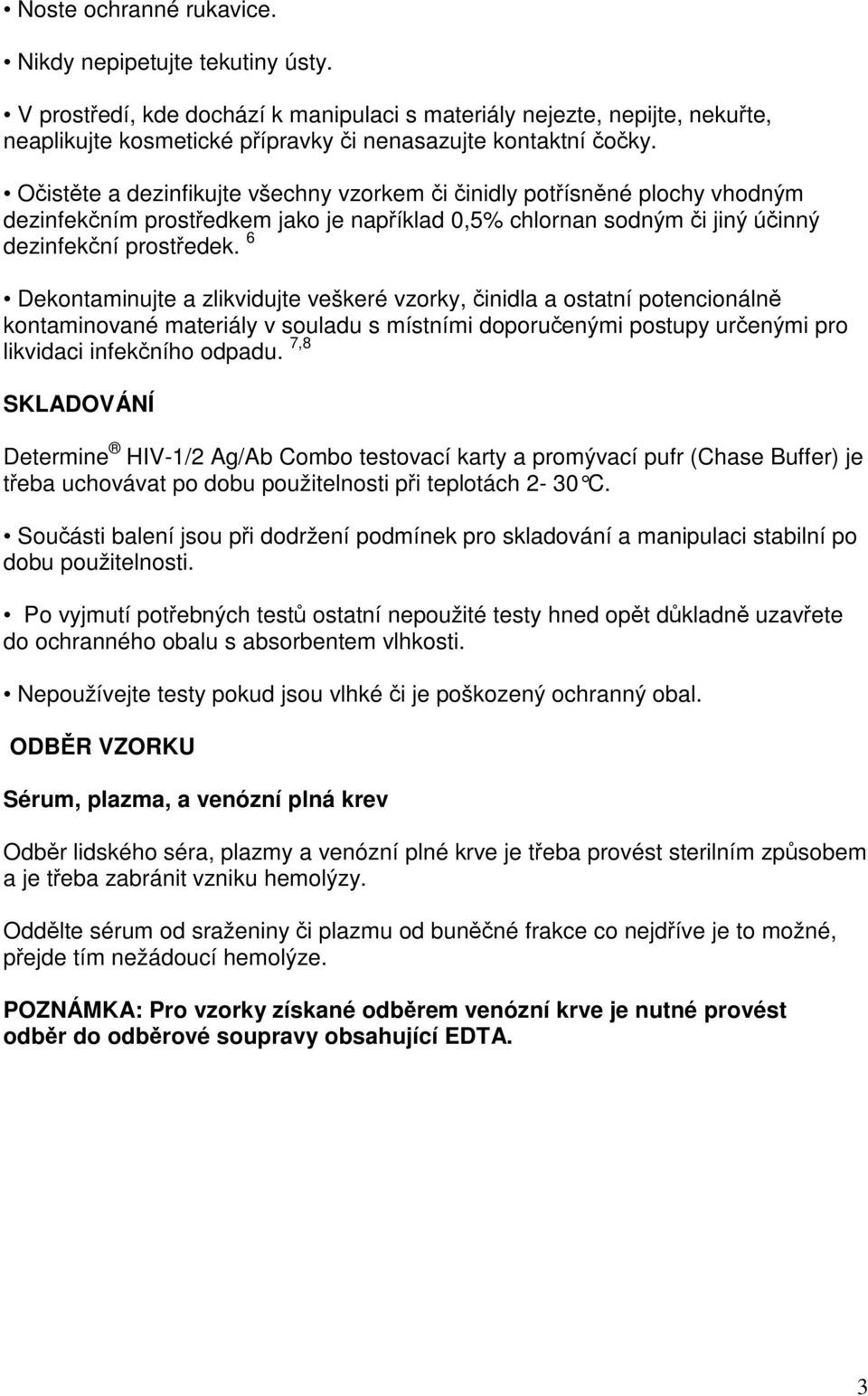 6 Dekontaminujte a zlikvidujte veškeré vzorky, činidla a ostatní potencionálně kontaminované materiály v souladu s místními doporučenými postupy určenými pro likvidaci infekčního odpadu.