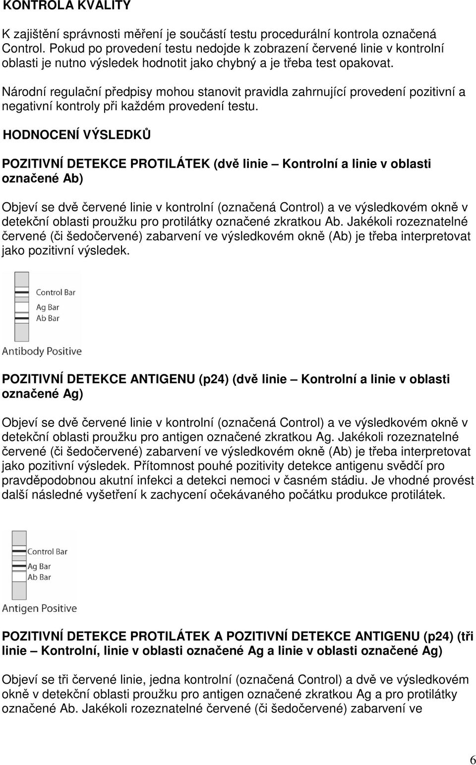 Národní regulační předpisy mohou stanovit pravidla zahrnující provedení pozitivní a negativní kontroly při každém provedení testu.