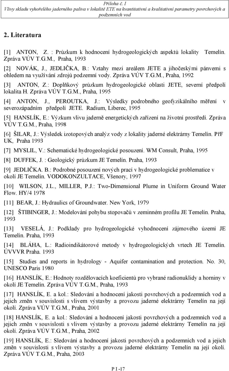 : Doplňkový průzkum hydrogeologické oblasti JETE, severní předpolí lokalita H. Zpráva VÚV T.G.M., Praha, 1995 [4] ANTON, J., PEROUTKA, J.