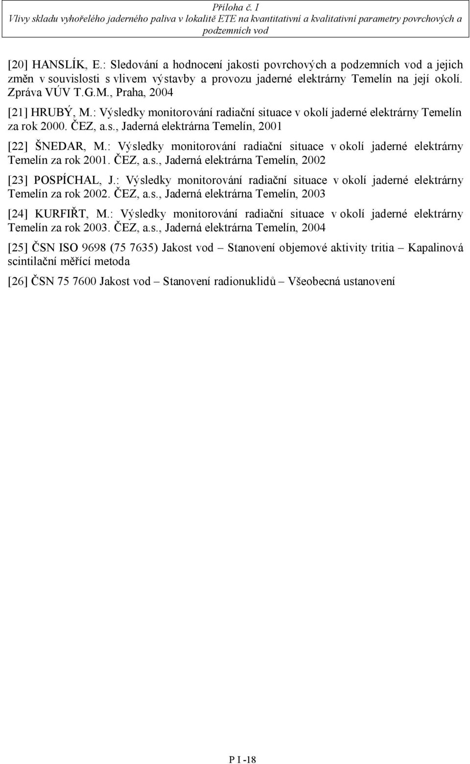 : Výsledky monitorování radiační situace v okolí jaderné elektrárny Temelín za rok 2001. ČEZ, a.s., Jaderná elektrárna Temelín, 2002 [23] POSPÍCHAL, J.