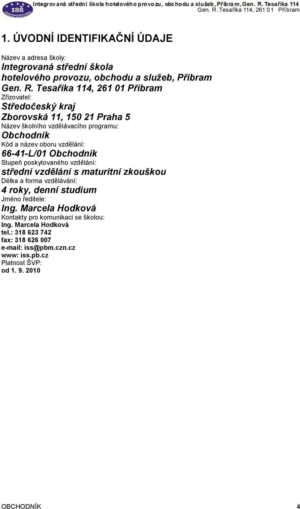 poskytovaného vzdělání: střední vzdělání s maturitní zkouškou Délka a forma vzdělávání: 4 roky, denní studium Jméno ředitele: Ing.