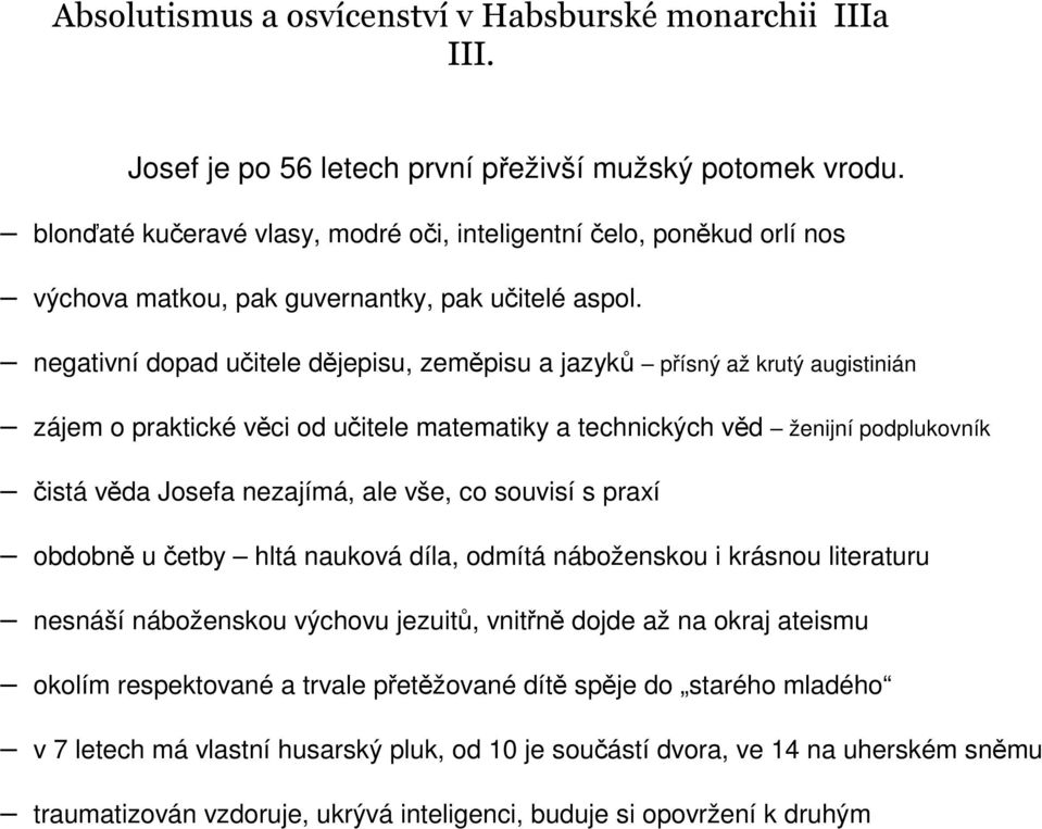 vše, co souvisí s praxí obdobně u četby hltá nauková díla, odmítá náboženskou i krásnou literaturu nesnáší náboženskou výchovu jezuitů, vnitřně dojde až na okraj ateismu okolím respektované a