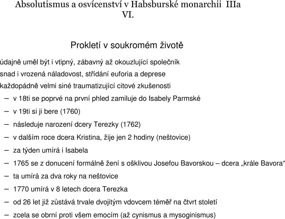 dcera Kristina, žije jen 2 hodiny (neštovice) za týden umírá i Isabela 1765 se z donucení formálně žení s ošklivou Josefou Bavorskou dcera krále Bavora ta umírá za dva roky