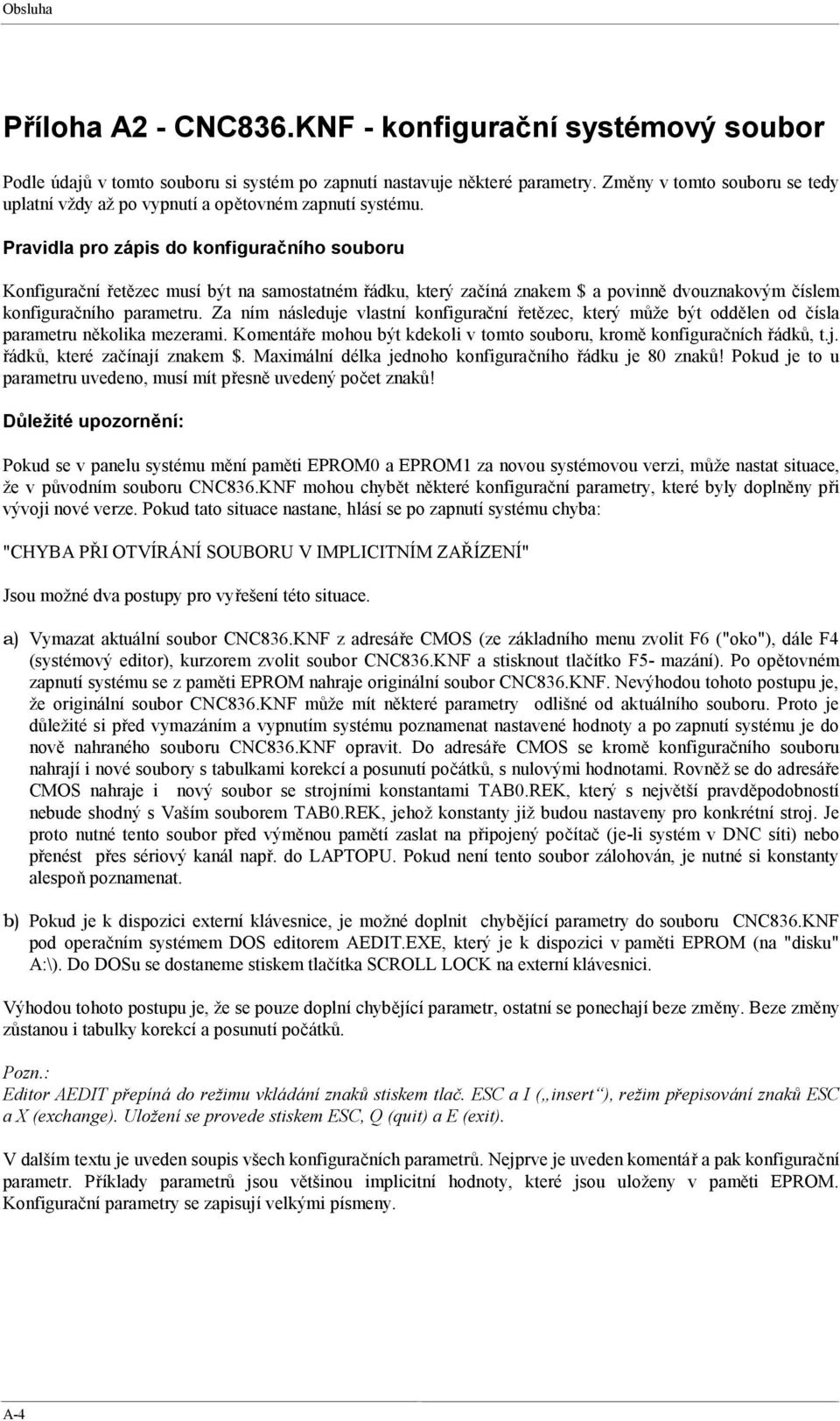 Pravidla pro zápis do konfiguračního souboru Konfigurační řetězec musí být na samostatném řádku, který začíná znakem $ a povinně dvouznakovým číslem konfiguračního parametru.