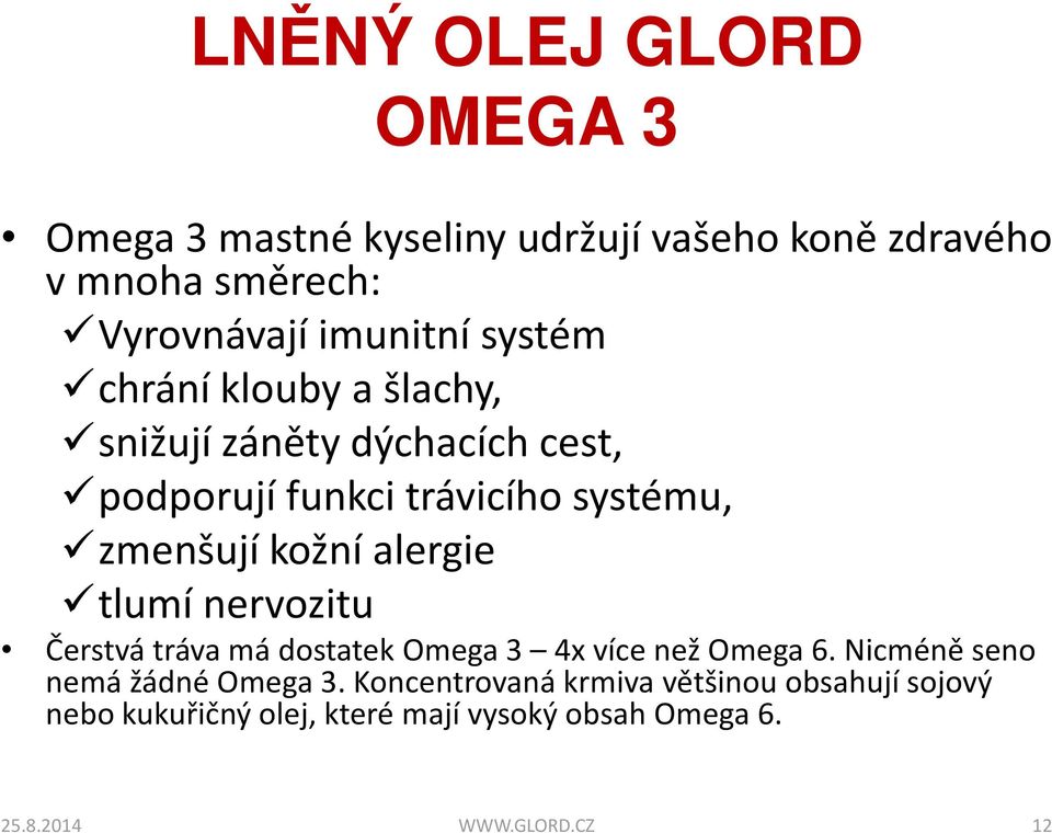 alergie tlumí nervozitu Čerstvá tráva má dostatek Omega 3 4x více než Omega 6. Nicméně seno nemá žádné Omega 3.