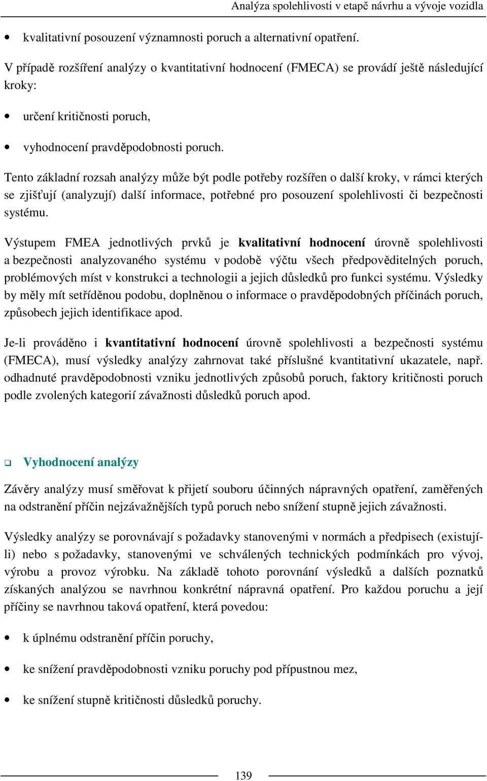 Tento základní rozsah analýzy může být podle potřeby rozšířen o další kroky, v rámci kterých se zjišťují (analyzují) další informace, potřebné pro posouzení spolehlivosti či bezpečnosti systému.