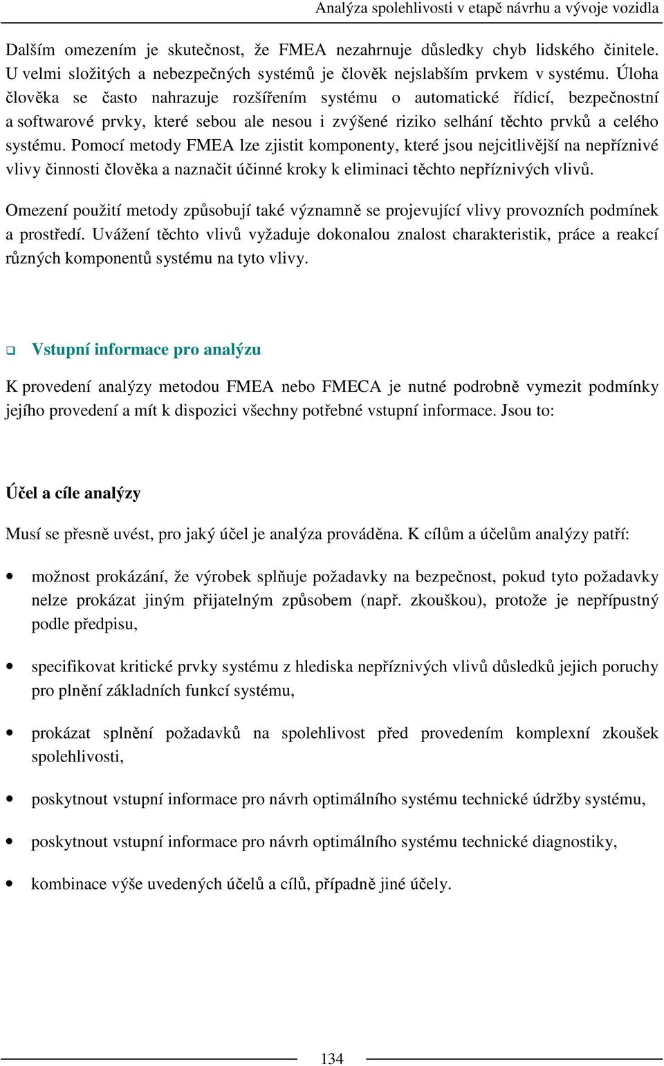 Pomocí metody FMEA lze zjistit komponenty, které jsou nejcitlivější na nepříznivé vlivy činnosti člověka a naznačit účinné kroky k eliminaci těchto nepříznivých vlivů.