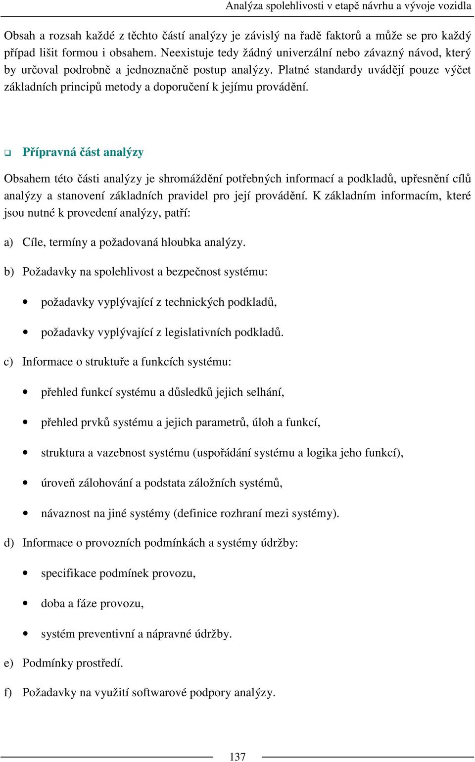 Platné standardy uvádějí pouze výčet základních principů metody a doporučení k jejímu provádění.