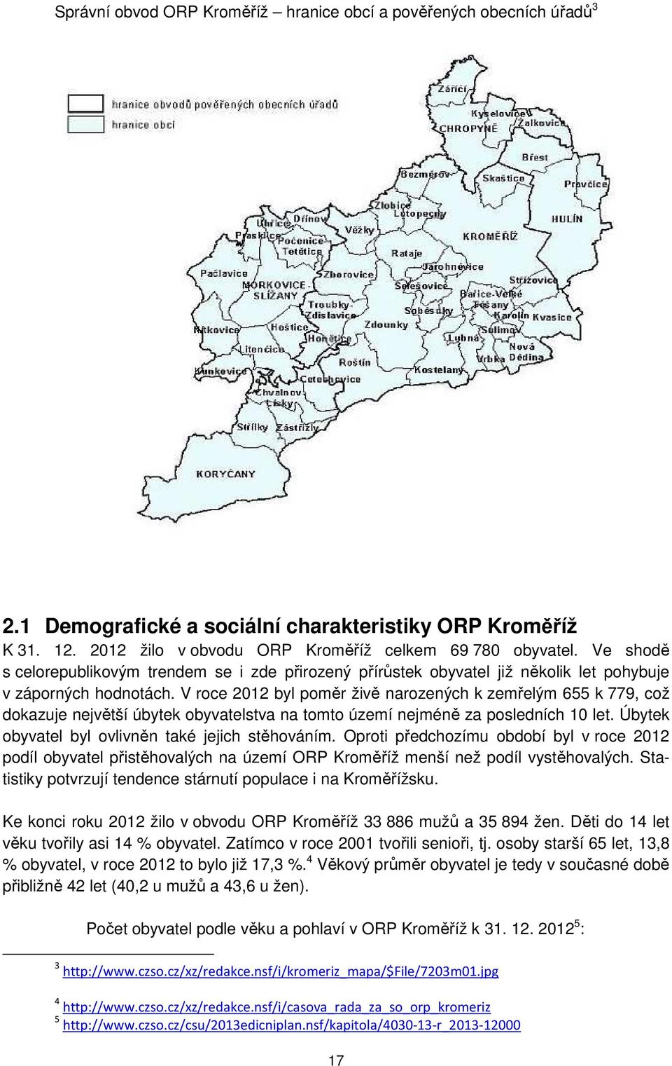 V roce 2012 byl poměr živě narozených k zemřelým 655 k 779, což dokazuje největší úbytek obyvatelstva na tomto území nejméně za posledních 10 let. Úbytek obyvatel byl ovlivněn také jejich stěhováním.