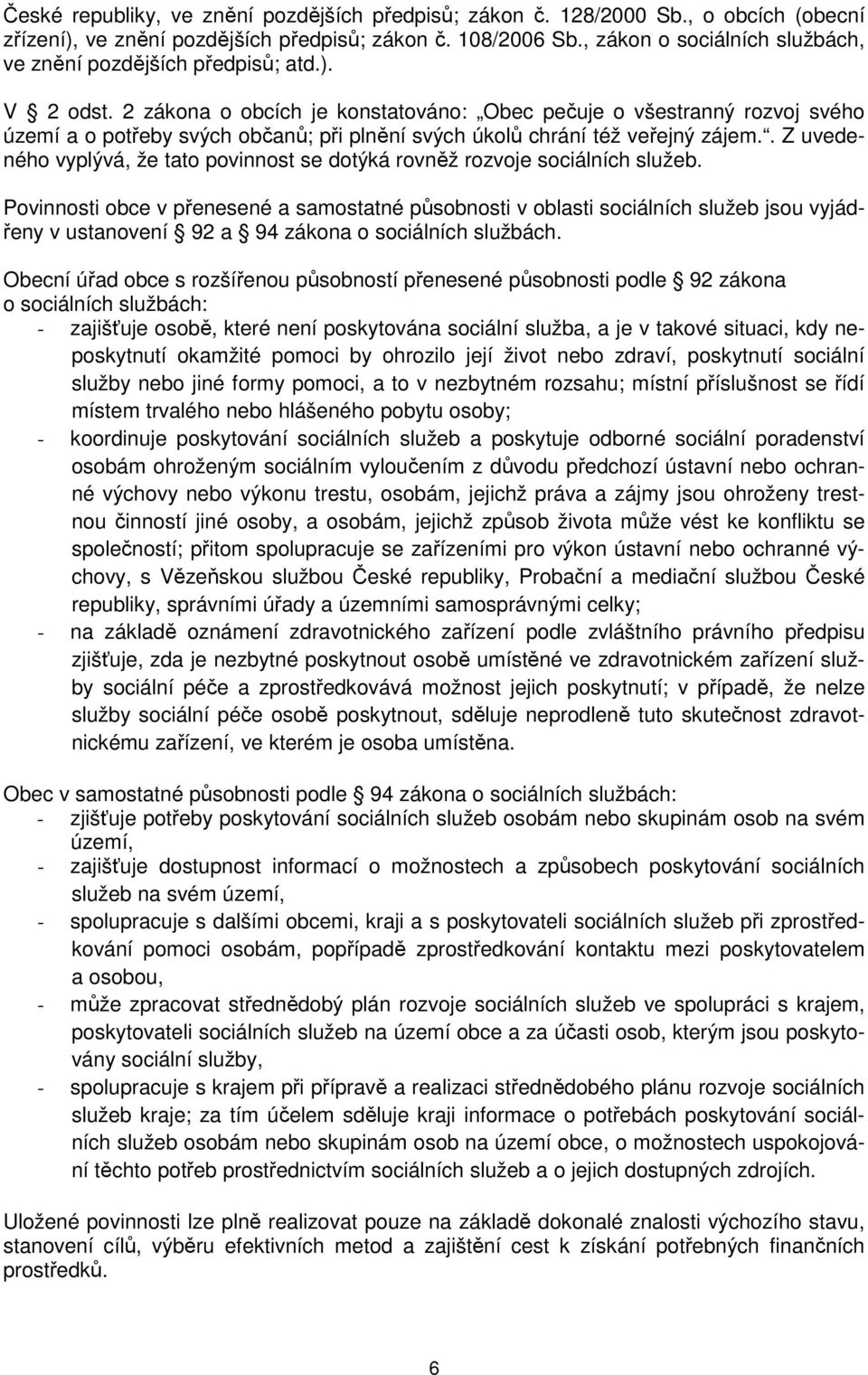 2 zákona o obcích je konstatováno: Obec pečuje o všestranný rozvoj svého území a o potřeby svých občanů; při plnění svých úkolů chrání též veřejný zájem.