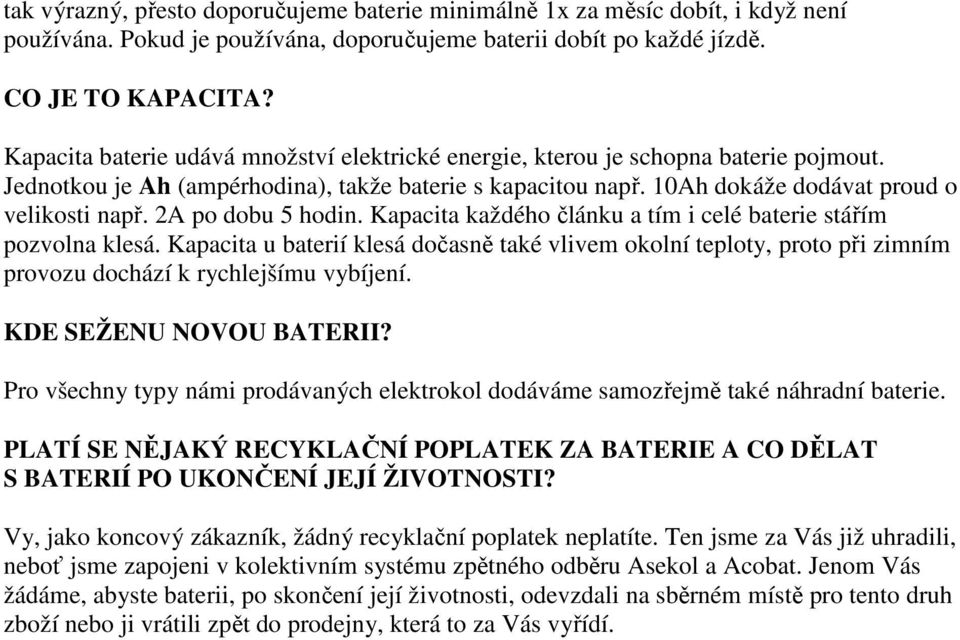 2A po dobu 5 hodin. Kapacita každého článku a tím i celé baterie stářím pozvolna klesá.