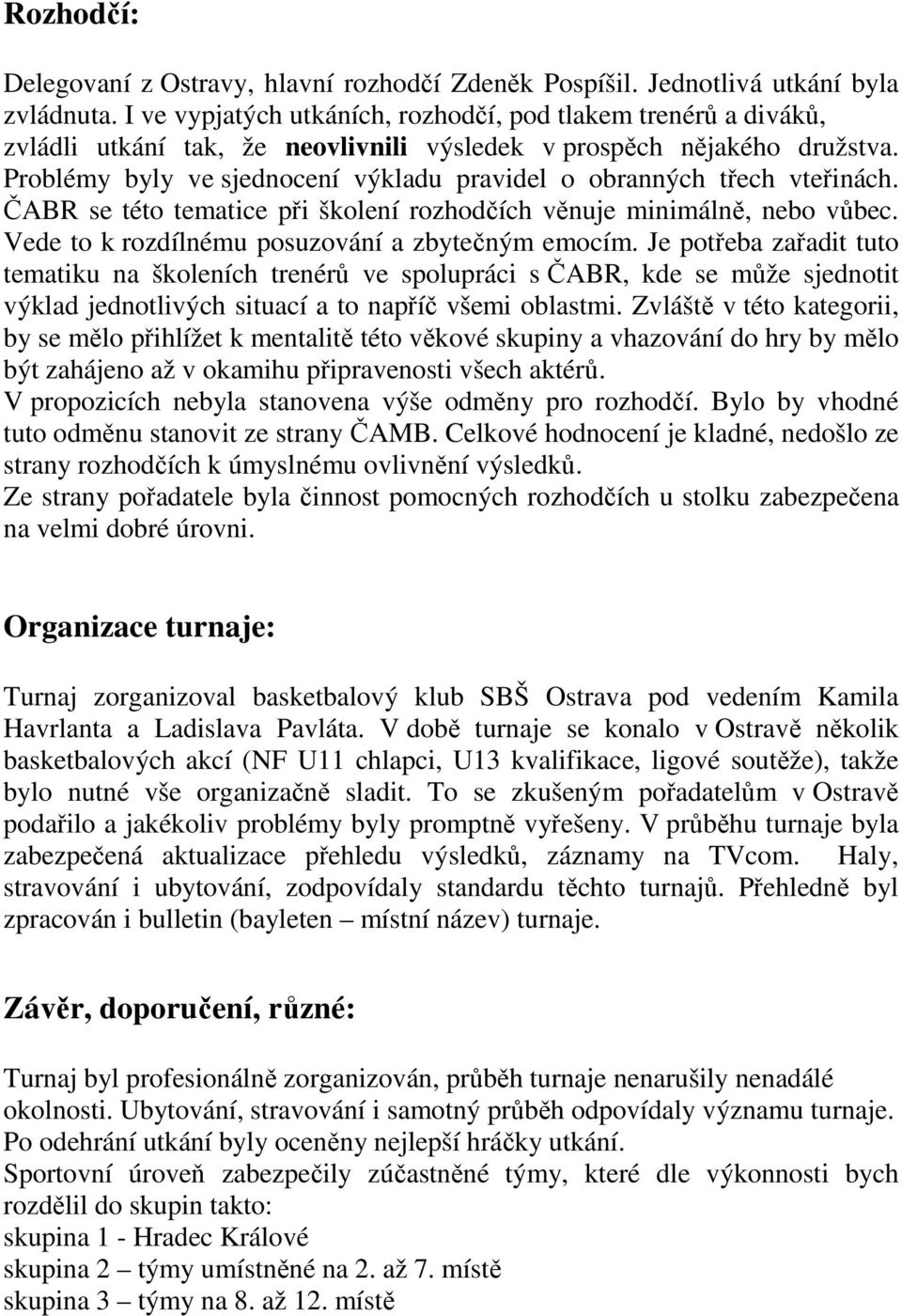 Problémy byly ve sjednocení výkladu pravidel o obranných třech vteřinách. ČABR se této tematice při školení rozhodčích věnuje minimálně, nebo vůbec. Vede to k rozdílnému posuzování a zbytečným emocím.