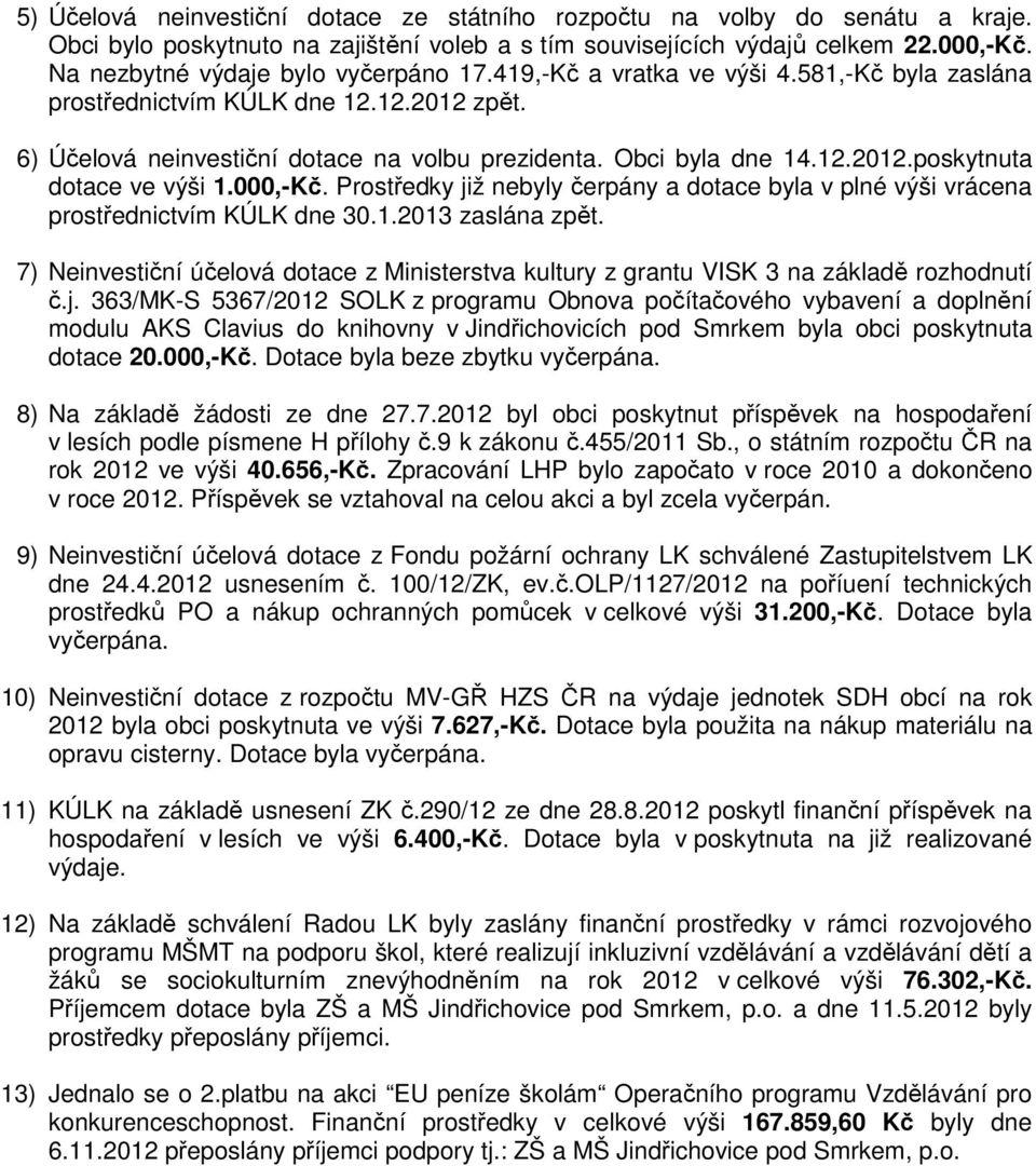 000,-Kč. Prostředky již nebyly čerpány a dotace byla v plné výši vrácena prostřednictvím KÚLK dne 30.1.2013 zaslána zpět.