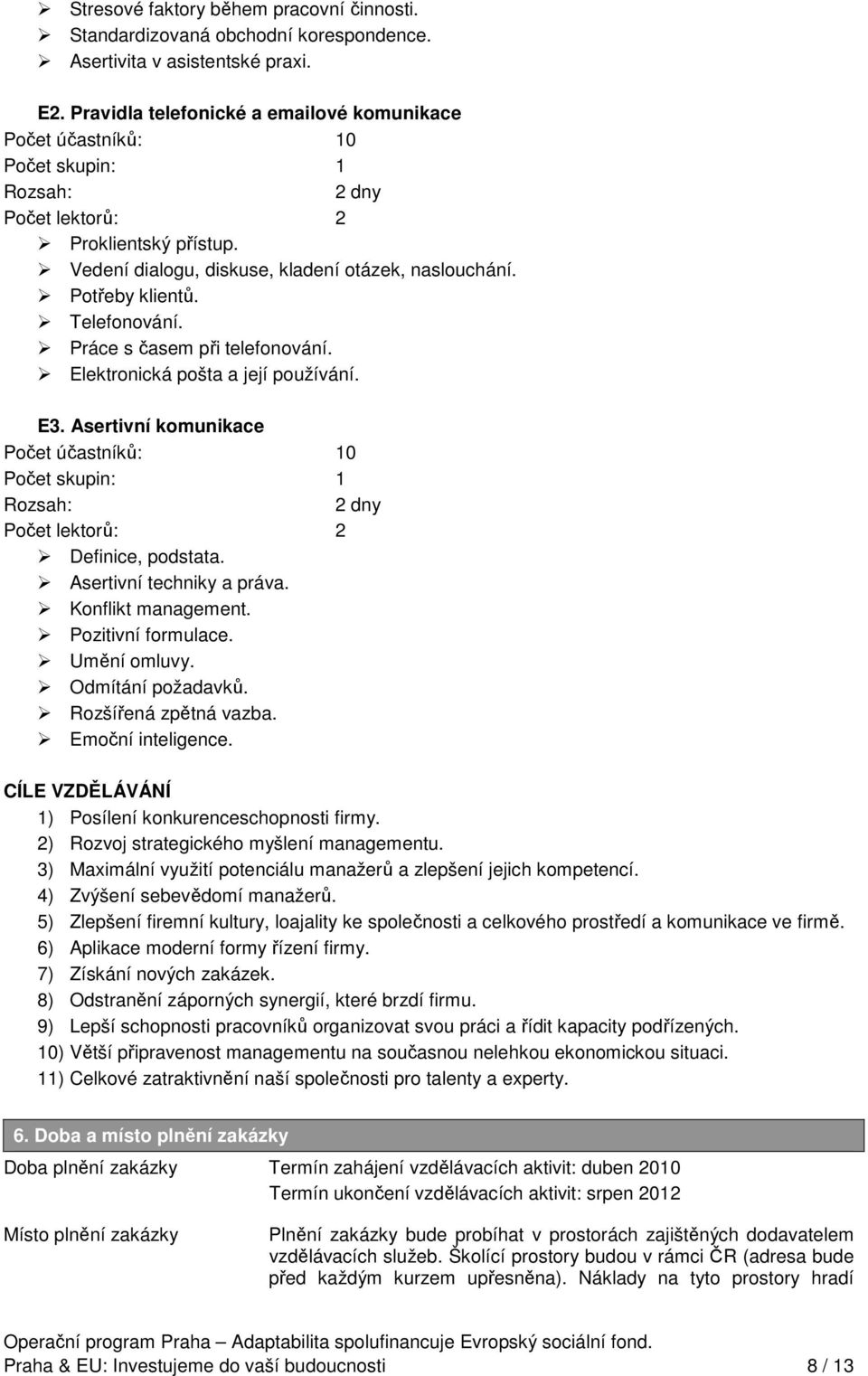 Asertivní techniky a práva. Konflikt management. Pozitivní formulace. Umění omluvy. Odmítání požadavků. Rozšířená zpětná vazba. Emoční inteligence.