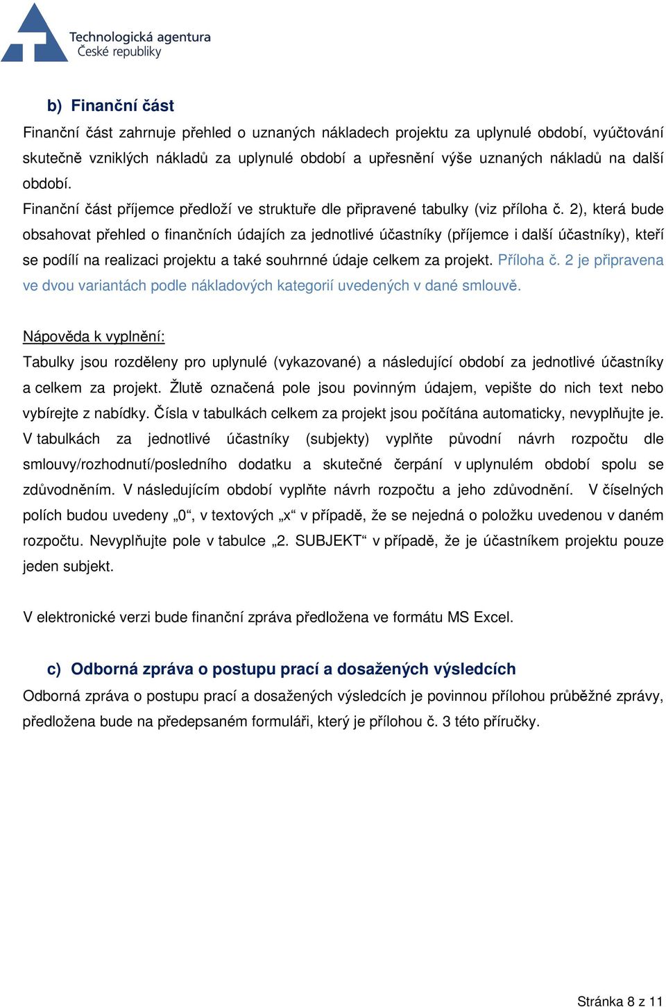 2), která bude obsahovat přehled o finančních údajích za jednotlivé účastníky (příjemce i další účastníky), kteří se podílí na realizaci projektu a také souhrnné údaje celkem za projekt. Příloha č.