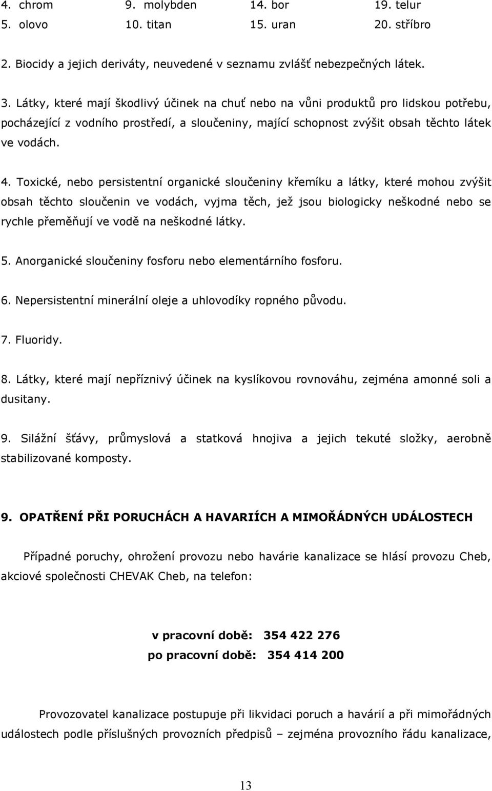 Toxické, nebo persistentní organické sloučeniny křemíku a látky, které mohou zvýšit obsah těchto sloučenin ve vodách, vyjma těch, jež jsou biologicky neškodné nebo se rychle přeměňují ve vodě na