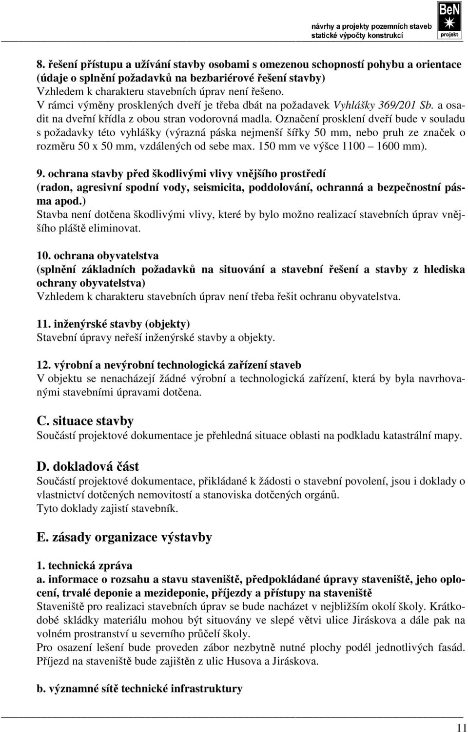 Označení prosklení dveří bude v souladu s požadavky této vyhlášky (výrazná páska nejmenší šířky 50 mm, nebo pruh ze značek o rozměru 50 x 50 mm, vzdálených od sebe max. 150 mm ve výšce 1100 1600 mm).