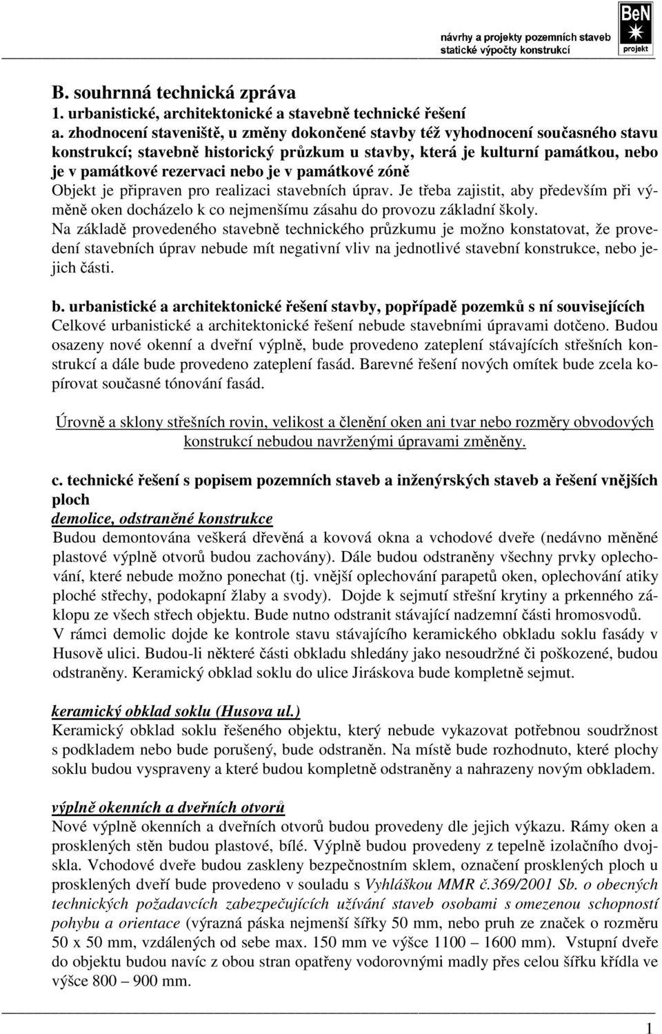 památkové zóně Objekt je připraven pro realizaci stavebních úprav. Je třeba zajistit, aby především při výměně oken docházelo k co nejmenšímu zásahu do provozu základní školy.