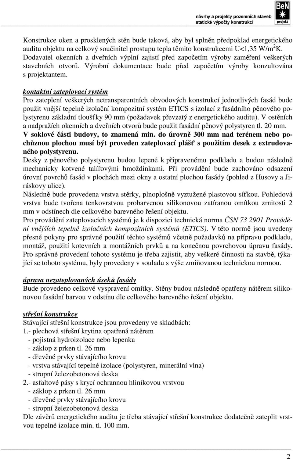 kontaktní zateplovací systém Pro zateplení veškerých netransparentních obvodových konstrukcí jednotlivých fasád bude použit vnější tepelně izolační kompozitní systém ETICS s izolací z fasádního