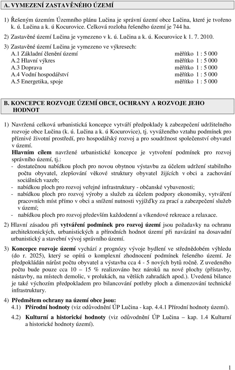 2 Hlavní výkres měřítko 1 : 5 000 A.3 Doprava měřítko 1 : 5 000 A.4 Vodní hospodářství měřítko 1 : 5 000 A.5 Energetika, spoje měřítko 1 : 5 000 B.