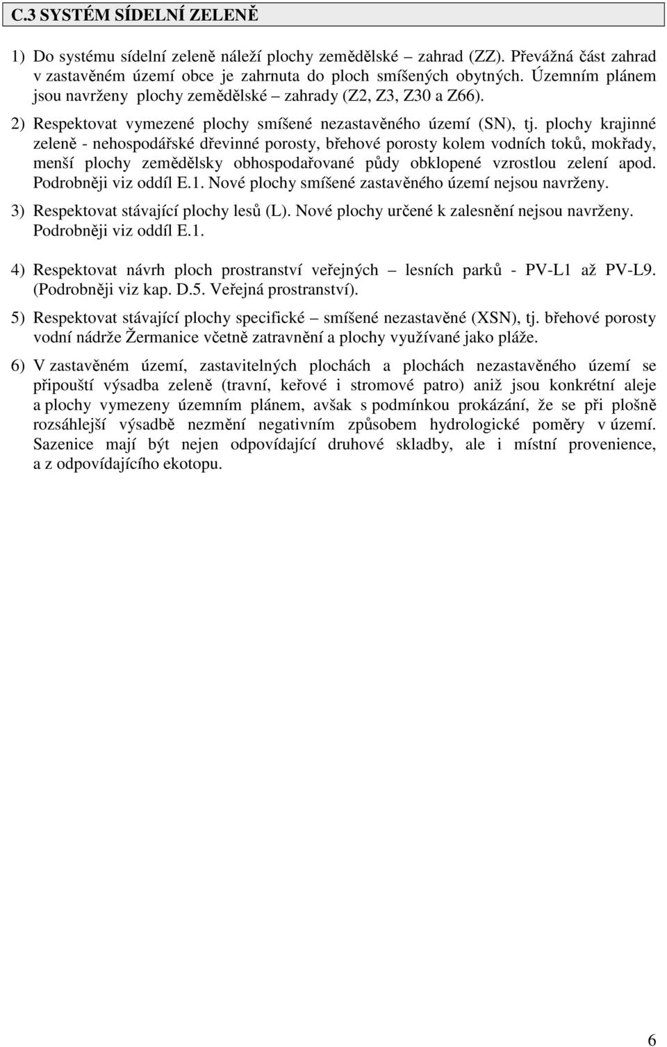 plochy krajinné zeleně - nehospodářské dřevinné porosty, břehové porosty kolem vodních toků, mokřady, menší plochy zemědělsky obhospodařované půdy obklopené vzrostlou zelení apod.