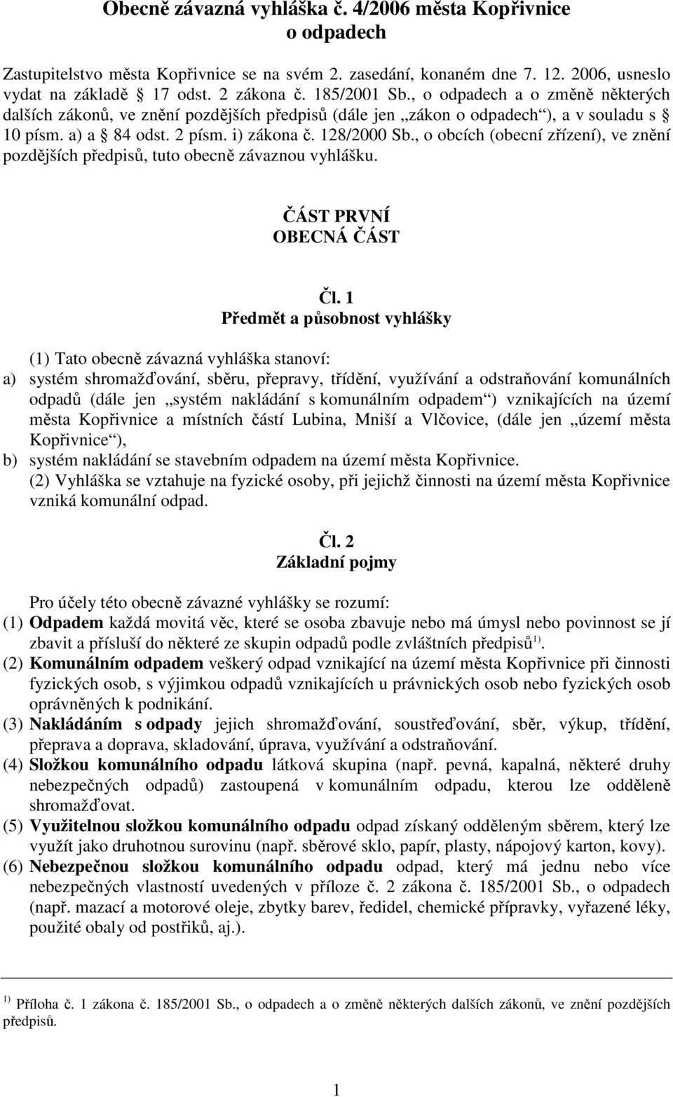 , o obcích (obecní zřízení), ve znění pozdějších předpisů, tuto obecně závaznou vyhlášku. ČÁST PRVNÍ OBECNÁ ČÁST Čl.