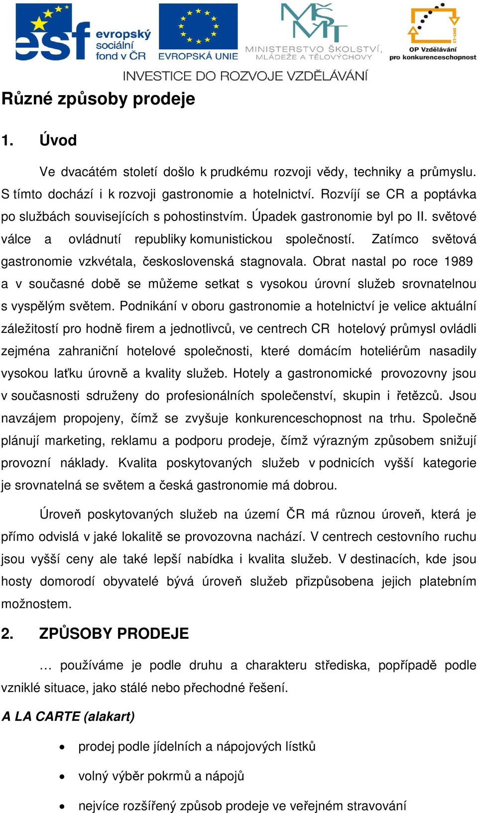 Zatímco světová gastronomie vzkvétala, československá stagnovala. Obrat nastal po roce 1989 a v současné době se můžeme setkat s vysokou úrovní služeb srovnatelnou s vyspělým světem.