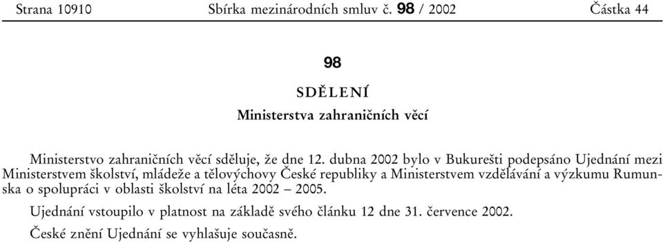 dubna 2002 bylo v BukuresЯti podepsaтno UjednaТnѕТ mezi Ministerstvem sяkolstvѕт, mlaтdezяe ateяlovyтchovy CЯ eskeт republiky a