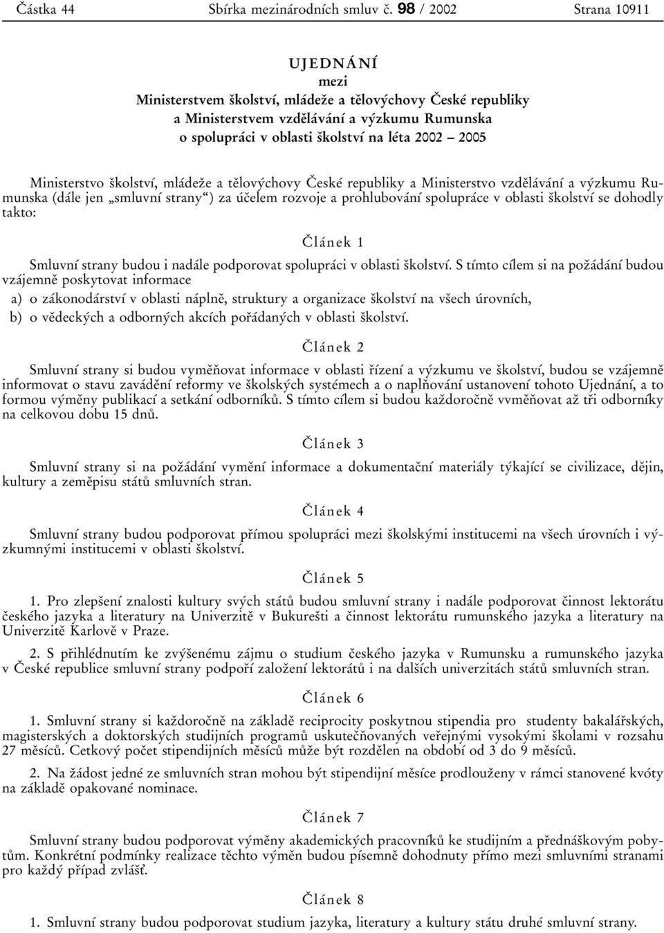 leтta 2002 Б 2005 Ministerstvo sяkolstvѕт, mlaтdezяe a teяlovyтchovy CЯ eskeт republiky a Ministerstvo vzdeяlaтvaтnѕт a vyтzkumu Rumunska daтle jen ЙsmluvnѕТ stranyњ) za uтcяelem rozvoje a
