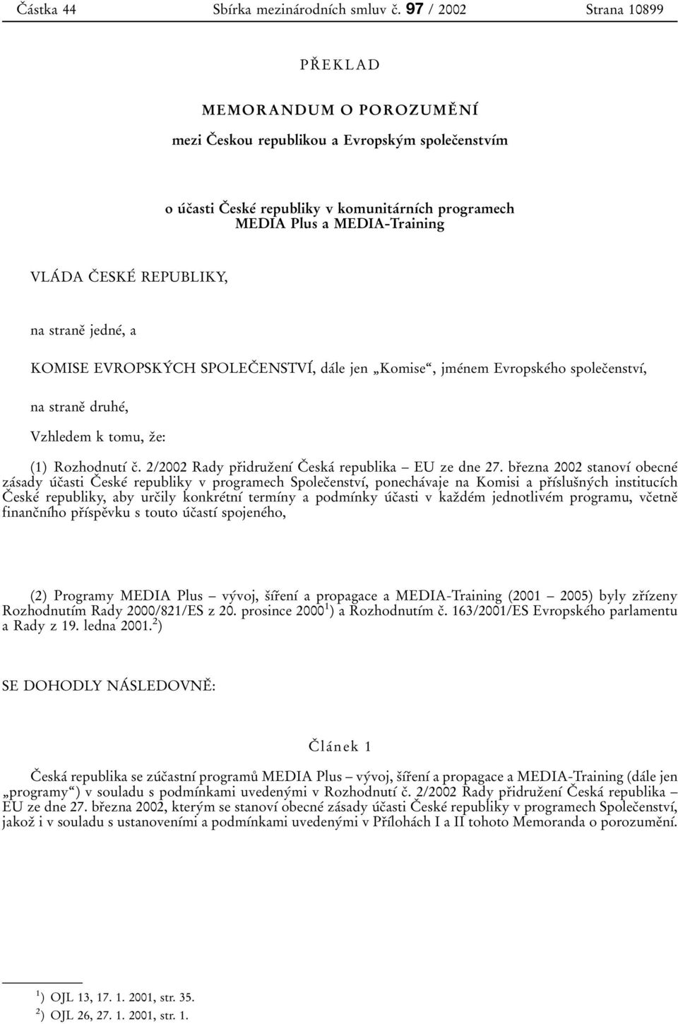 MEDIA-Training VLAТ DA CЯ ESKEТ REPUBLIKY, na straneя jedneт, a KOMISE EVROPSKYТ CH SPOLECЯ ENSTVIТ, daтle jen ЙKomiseЊ, jmeтnem EvropskeТho spolecяenstvѕт, na straneя druheт, Vzhledem k tomu, zяe: