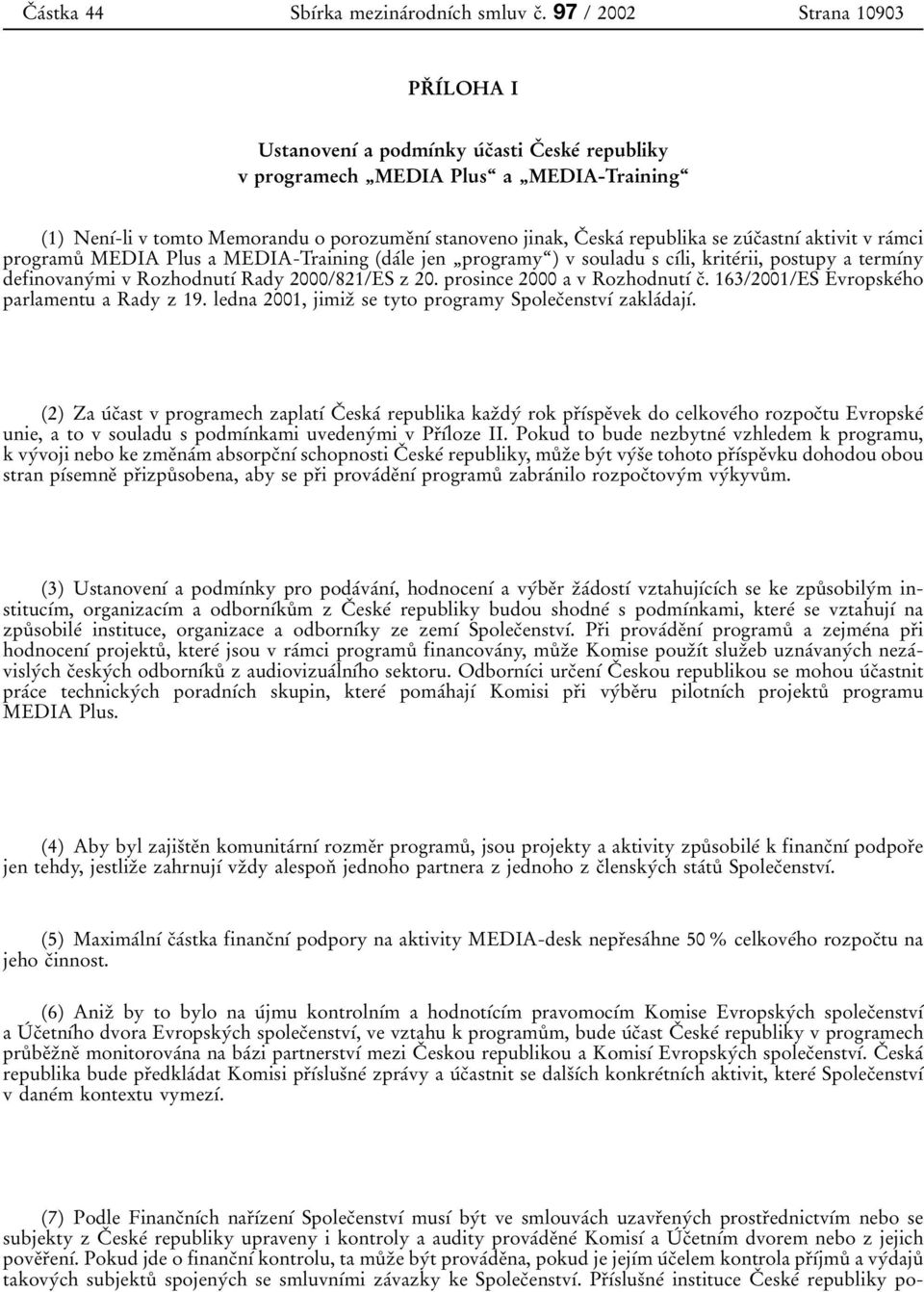 eskaт republika se zuтcяastnѕт aktivit v raтmci programuъ MEDIA Plusa MEDIA-Training daтle jen ЙprogramyЊ) v souladu s cѕтli, kriteтrii, postupy a termѕтny definovanyтmi v RozhodnutѕТ Rady