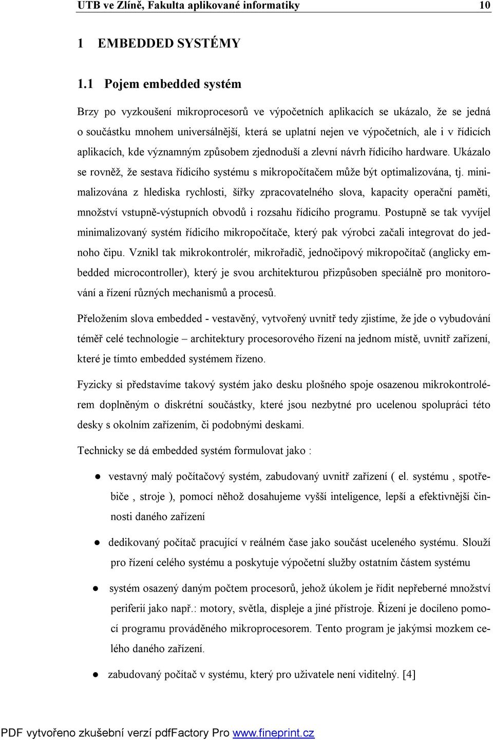 aplikacích, kde významným způsobem zjednoduší a zlevní návrh řídicího hardware. Ukázalo se rovněž, že sestava řídicího systému s mikropočítačem může být optimalizována, tj.