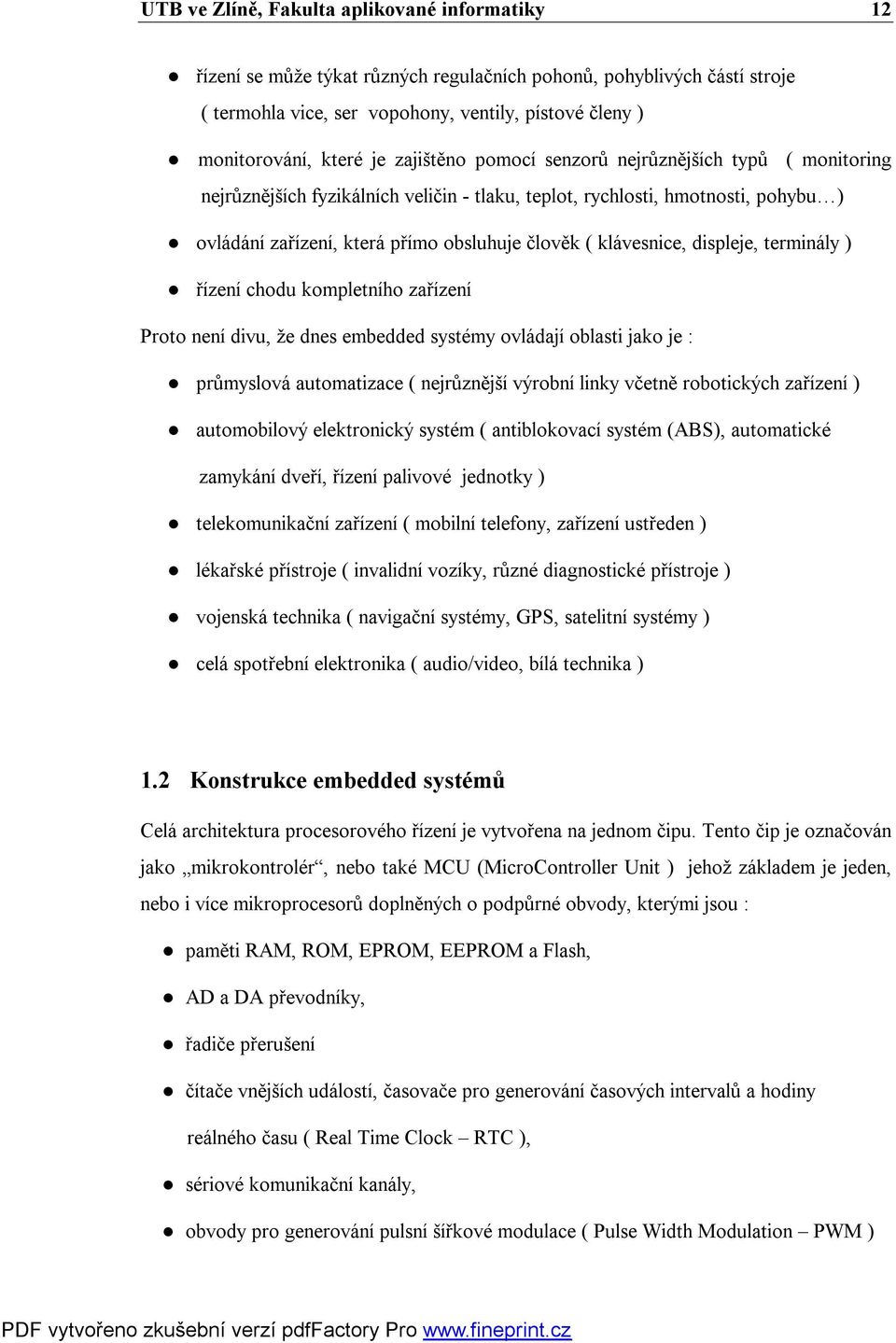klávesnice, displeje, terminály ) řízení chodu kompletního zařízení Proto není divu, že dnes embedded systémy ovládají oblasti jako je : průmyslová automatizace ( nejrůznější výrobní linky včetně