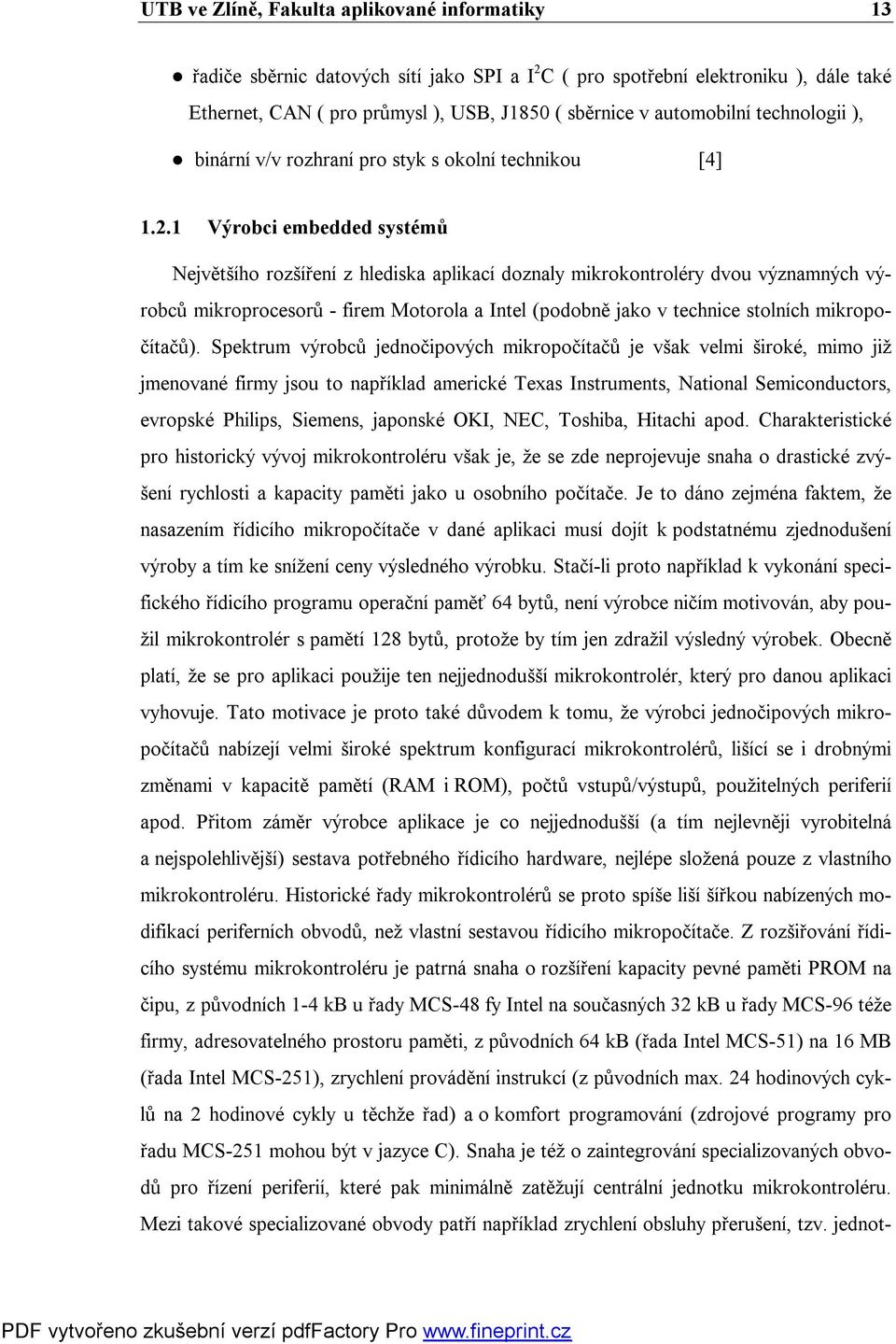 1 Výrobci embedded systémů Největšího rozšíření z hlediska aplikací doznaly mikrokontroléry dvou významných výrobců mikroprocesorů - firem Motorola a Intel (podobně jako v technice stolních